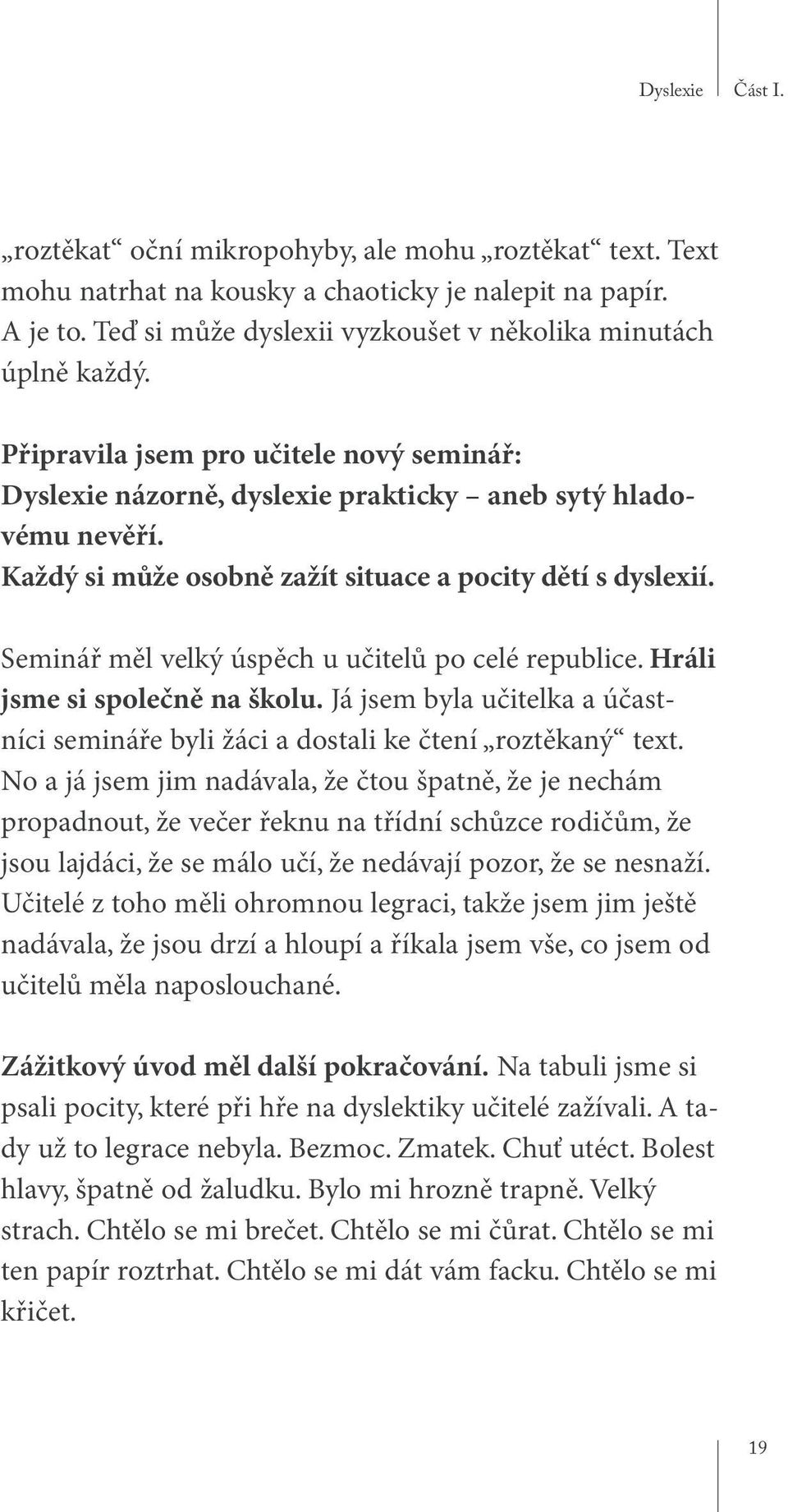 Každý si může osobně zažít situace a pocity dětí s dyslexií. Seminář měl velký úspěch u učitelů po celé republice. Hráli jsme si společně na školu.