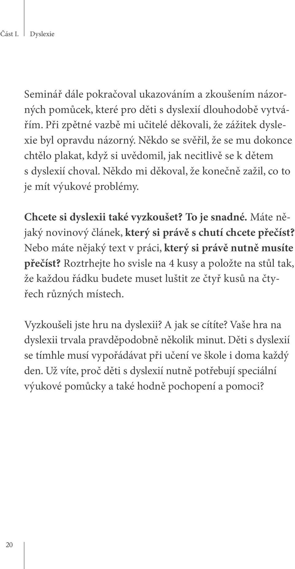 Někdo mi děkoval, že konečně zažil, co to je mít výukové problémy. Chcete si dyslexii také vyzkoušet? To je snadné. Máte nějaký novinový článek, který si právě s chutí chcete přečíst?