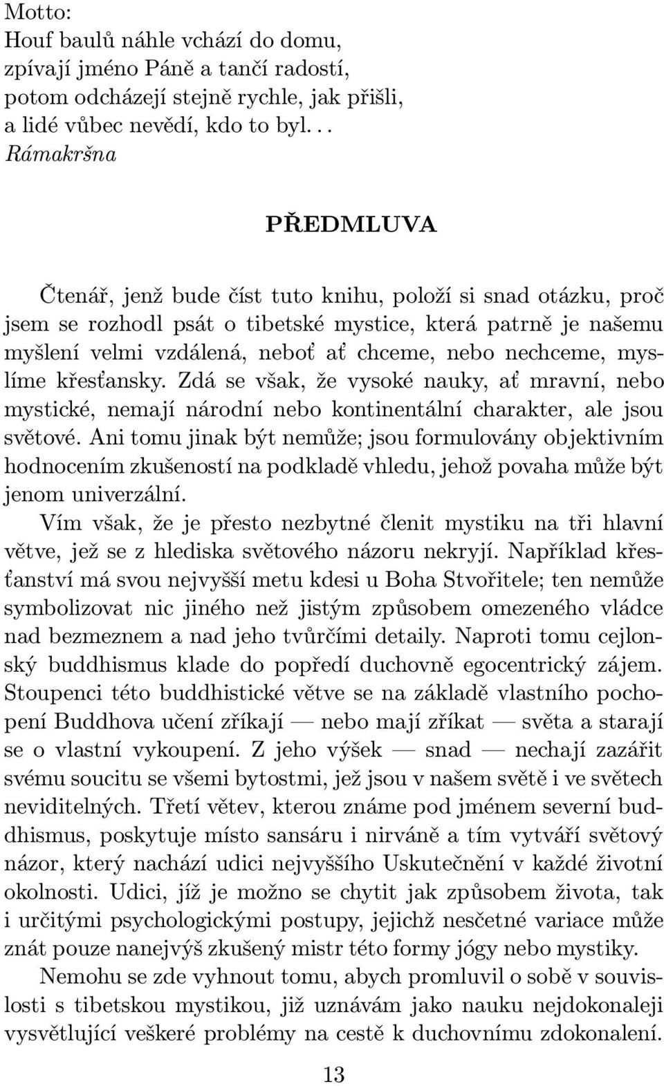 nechceme, myslíme křesťansky. Zdá se však, že vysoké nauky, ať mravní, nebo mystické, nemají národní nebo kontinentální charakter, ale jsou světové.