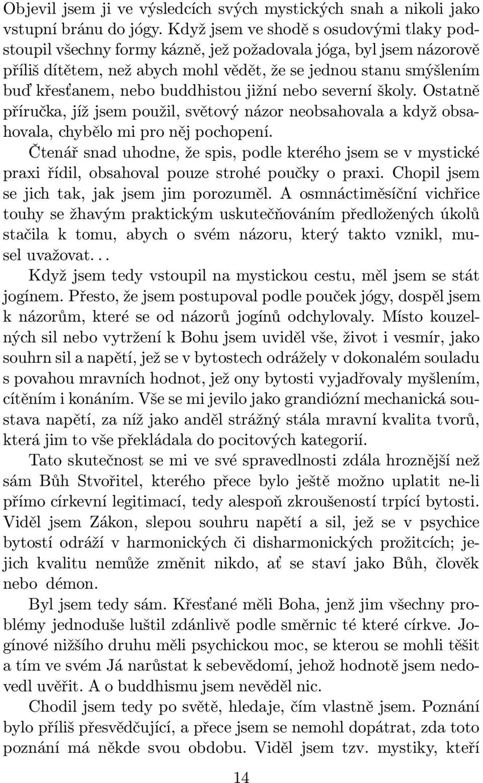 buddhistou jižní nebo severní školy. Ostatně příručka, jíž jsem použil, světový názor neobsahovala a když obsahovala, chybělo mi pro něj pochopení.