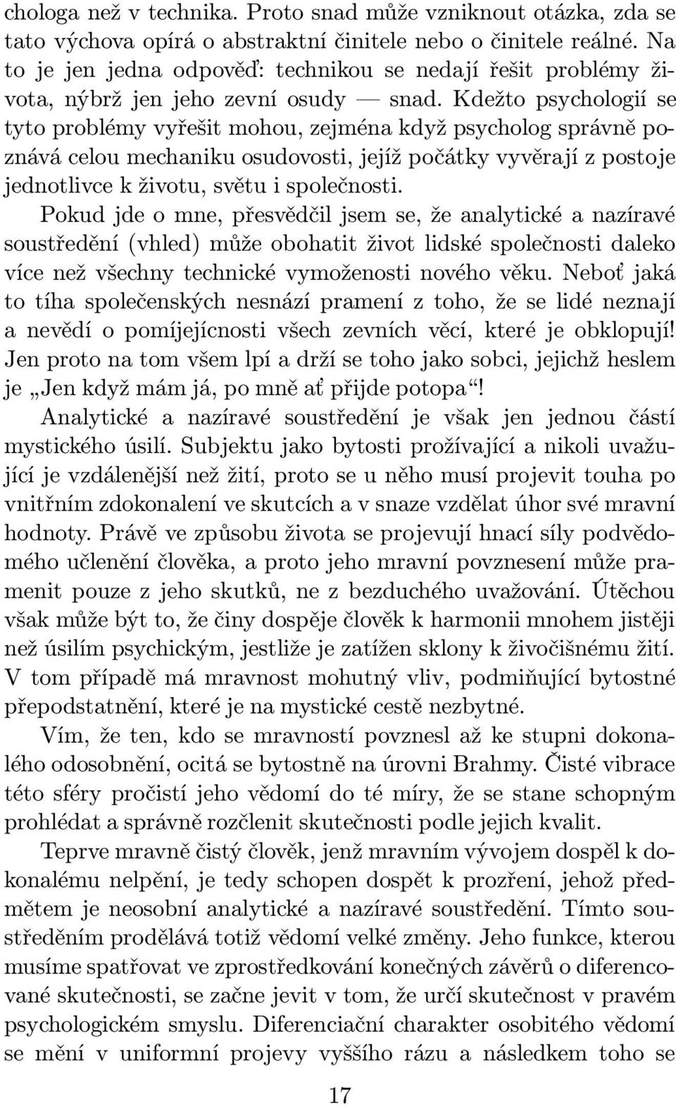 Kdežto psychologií se tyto problémy vyřešit mohou, zejména když psycholog správně poznává celou mechaniku osudovosti, jejíž počátky vyvěrají z postoje jednotlivce k životu, světu i společnosti.