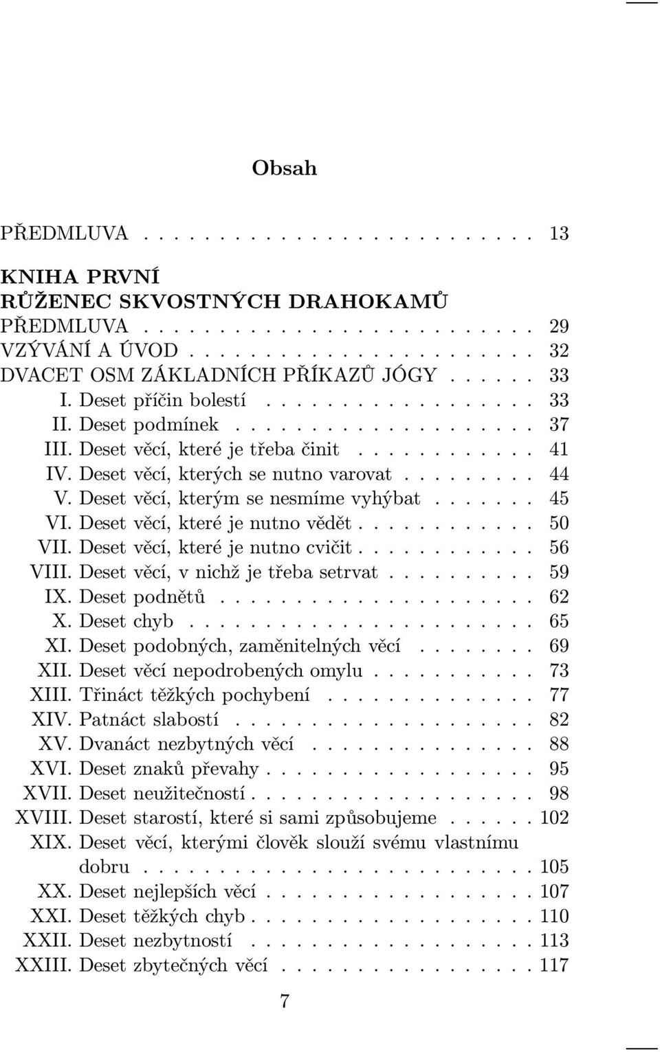 Desetvěcí,vnichžjetřebasetrvat... 59 IX.Desetpodnětů... 62 X.Desetchyb... 65 XI.Desetpodobných,zaměnitelnýchvěcí... 69 XII.Desetvěcínepodrobenýchomylu... 73 XIII.Třinácttěžkýchpochybení... 77 XIV.