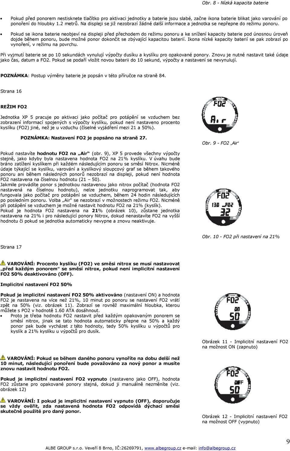 Pokud se ikona baterie neobjeví na displeji před přechodem do režimu ponoru a ke snížení kapacity baterie pod únosnou úroveň dojde během ponoru, bude možné ponor dokončit se zbývající kapacitou