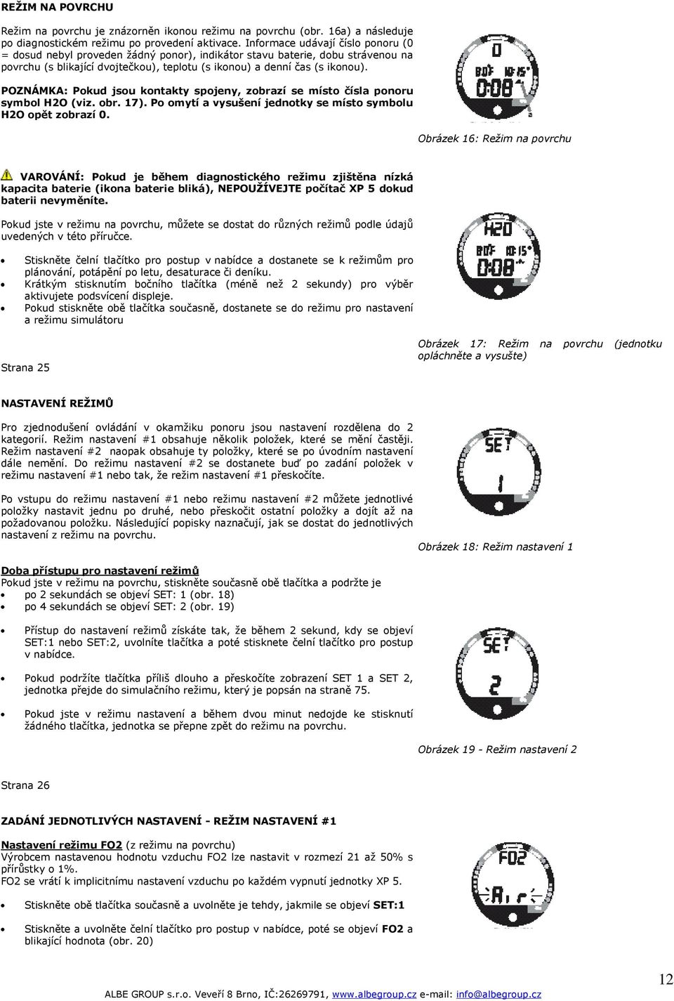 POZNÁMKA: Pokud jsou kontakty spojeny, zobrazí se místo čísla ponoru symbol H2O (viz. obr. 17). Po omytí a vysušení jednotky se místo symbolu H2O opět zobrazí 0.