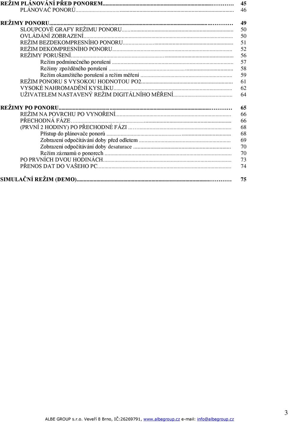 .. 61 VYSOKÉ NAHROMADĚNÍ KYSLÍKU... 62 UŽIVATELEM NASTAVENÝ REŽIM DIGITÁLNÍHO MĚŘENÍ... 64 REŽIMY PO PONORU... 65 REŽIM NA POVRCHU PO VYNOŘENÍ... 66 PŘECHODNÁ FÁZE.