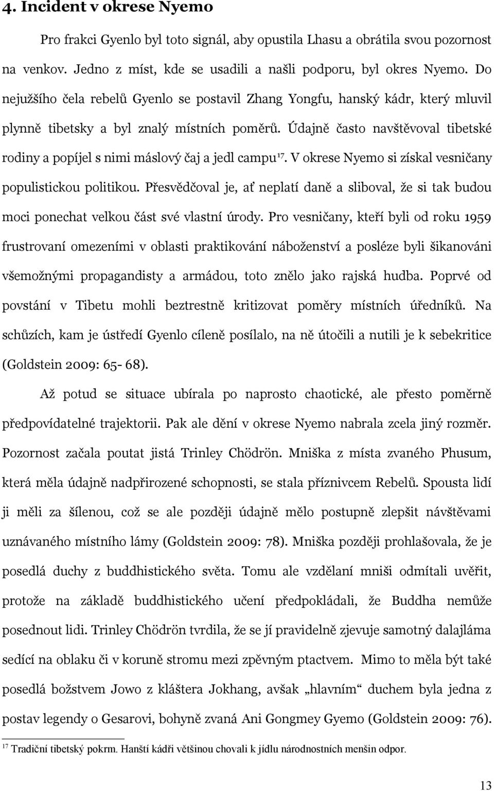 Údajně často navštěvoval tibetské rodiny a popíjel s nimi máslový čaj a jedl campu 17. V okrese Nyemo si získal vesničany populistickou politikou.