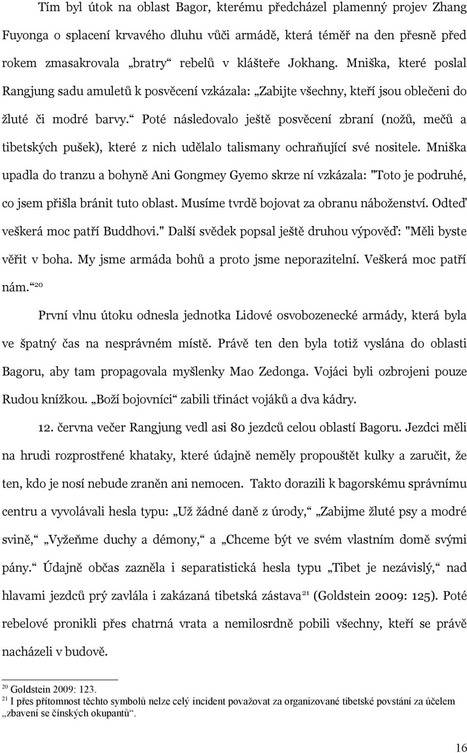 Poté následovalo ještě posvěcení zbraní (nožů, mečů a tibetských pušek), které z nich udělalo talismany ochraňující své nositele.