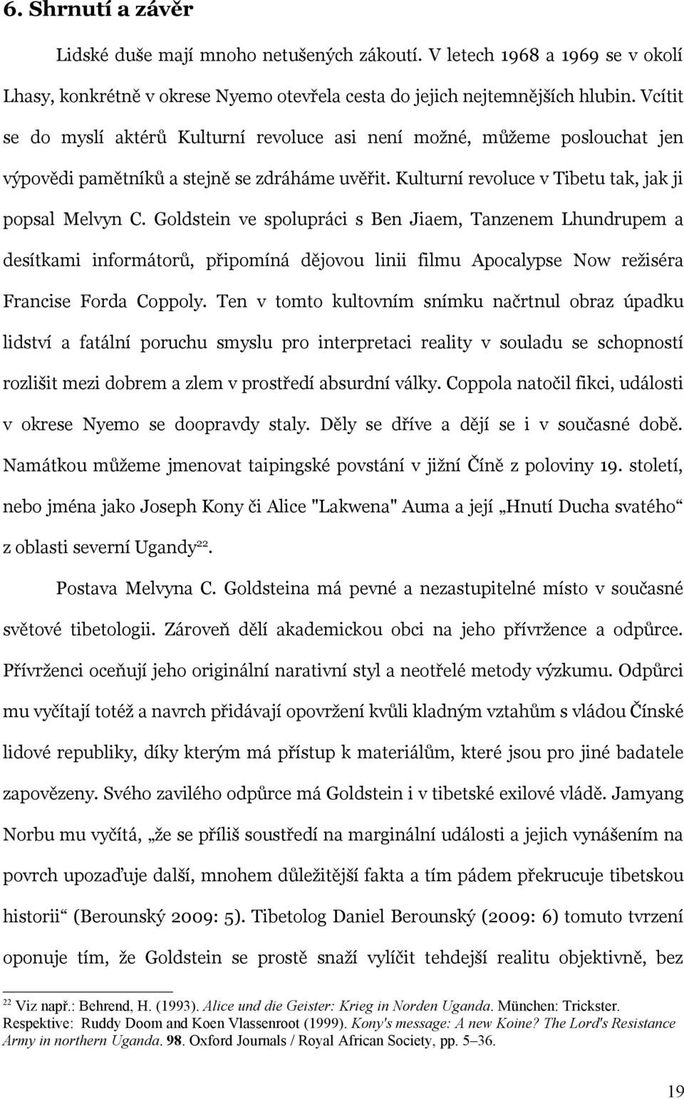 Goldstein ve spolupráci s Ben Jiaem, Tanzenem Lhundrupem a desítkami informátorů, připomíná dějovou linii filmu Apocalypse Now režiséra Francise Forda Coppoly.