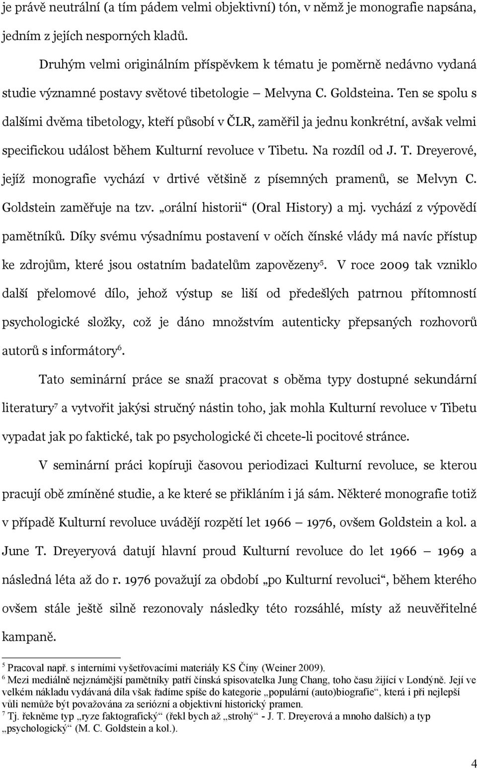 Ten se spolu s dalšími dvěma tibetology, kteří působí v ČLR, zaměřil ja jednu konkrétní, avšak velmi specifickou událost během Kulturní revoluce v Ti