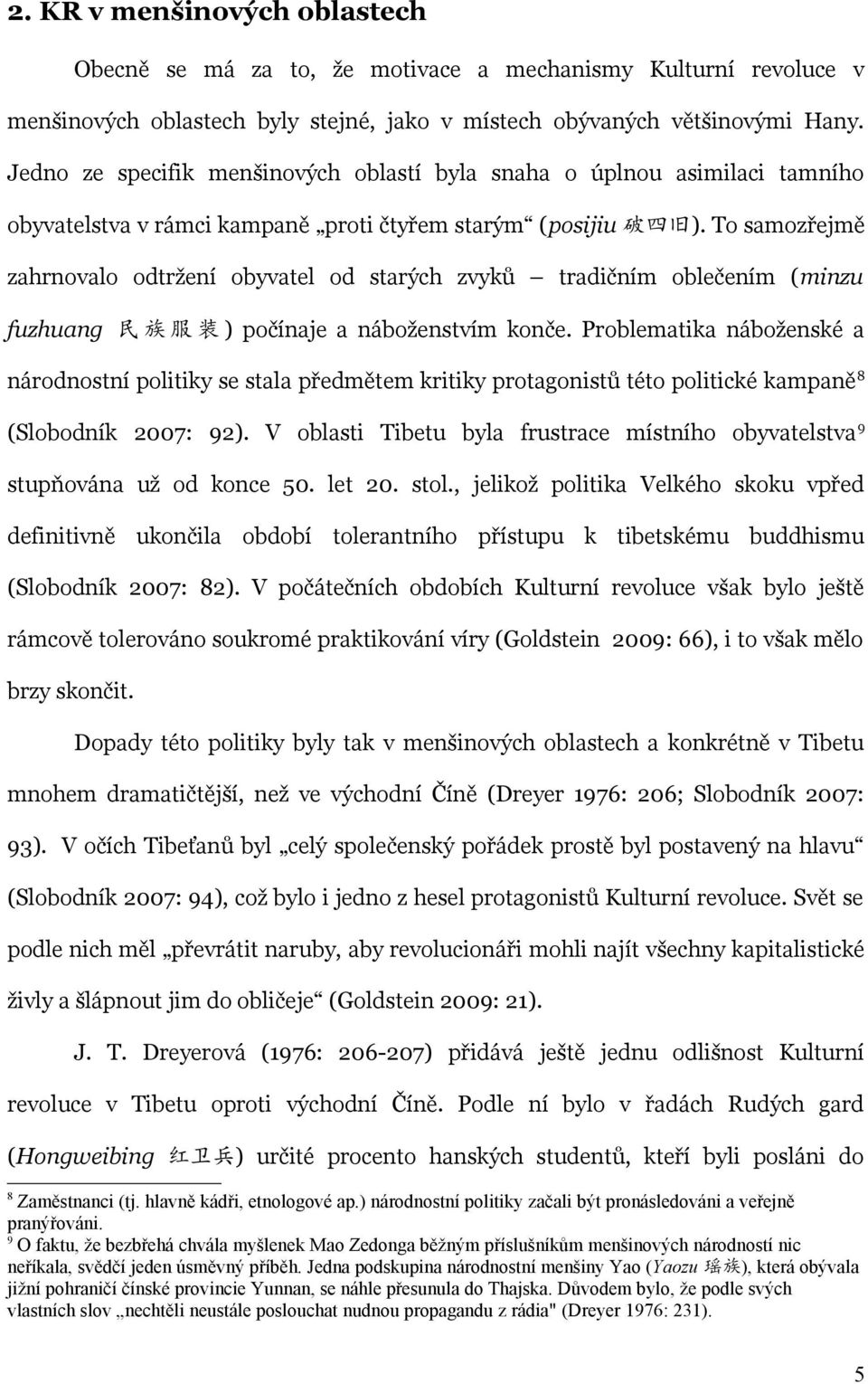 To samozřejmě zahrnovalo odtržení obyvatel od starých zvyků tradičním oblečením (minzu fuzhuang 民 族 服 装 ) počínaje a náboženstvím konče.