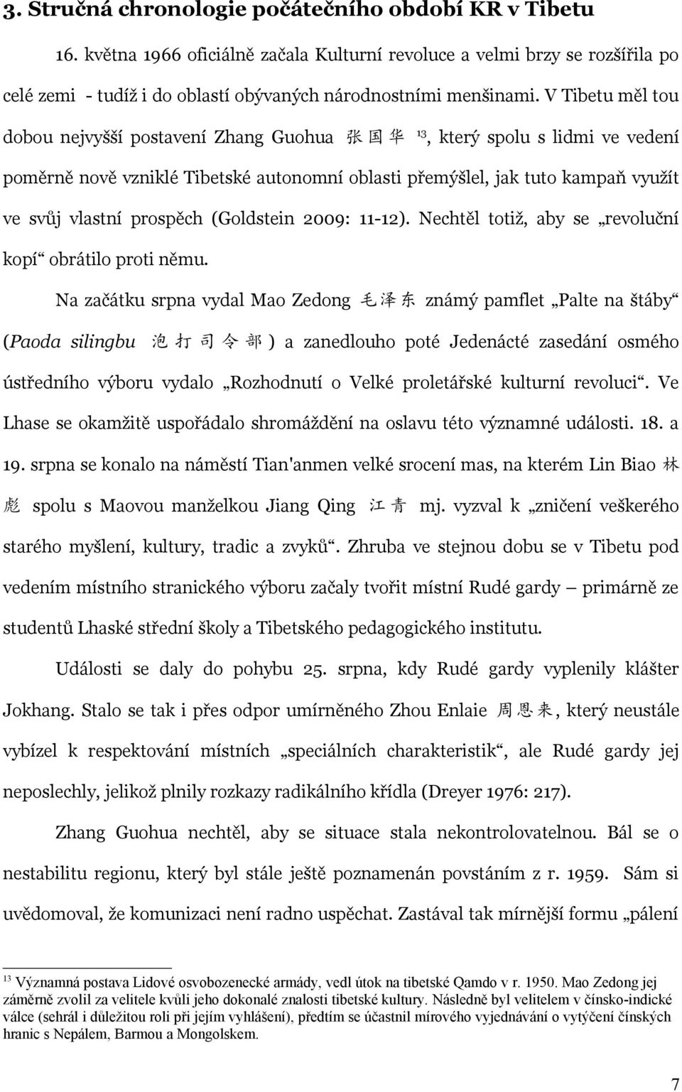 prospěch (Goldstein 2009: 11-12). Nechtěl totiž, aby se revoluční kopí obrátilo proti němu.