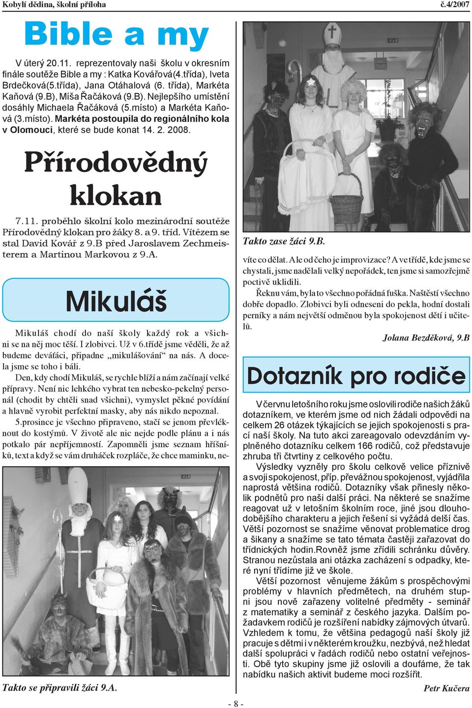 2. 2008. Přírodovědný klokan 7.11. proběhlo školní kolo mezinárodní soutěže Přírodovědný klokan pro žáky 8. a 9. tříd. Vítězem se stal David Kovář z 9.