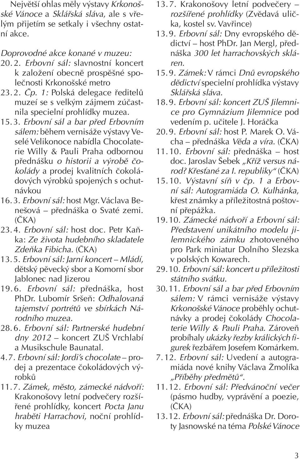 3. Erbovní sál a bar před Erbovním sálem: během vernisáže výstavy Veselé Velikonoce nabídla Chocolaterie Willy & Pauli Praha odbornou přednášku o historii a výrobě čokolády a prodej kvalitních