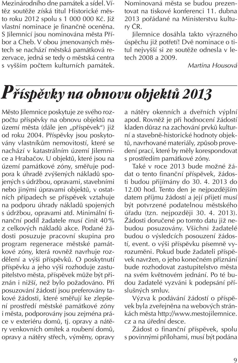 dubna 2013 pořádané na Ministerstvu kultury ČR. Jilemnice dosáhla takto výrazného úspěchu již potřetí! Dvě nominace o titul nejvyšší si ze soutěže odnesla v letech 2008 a 2009.