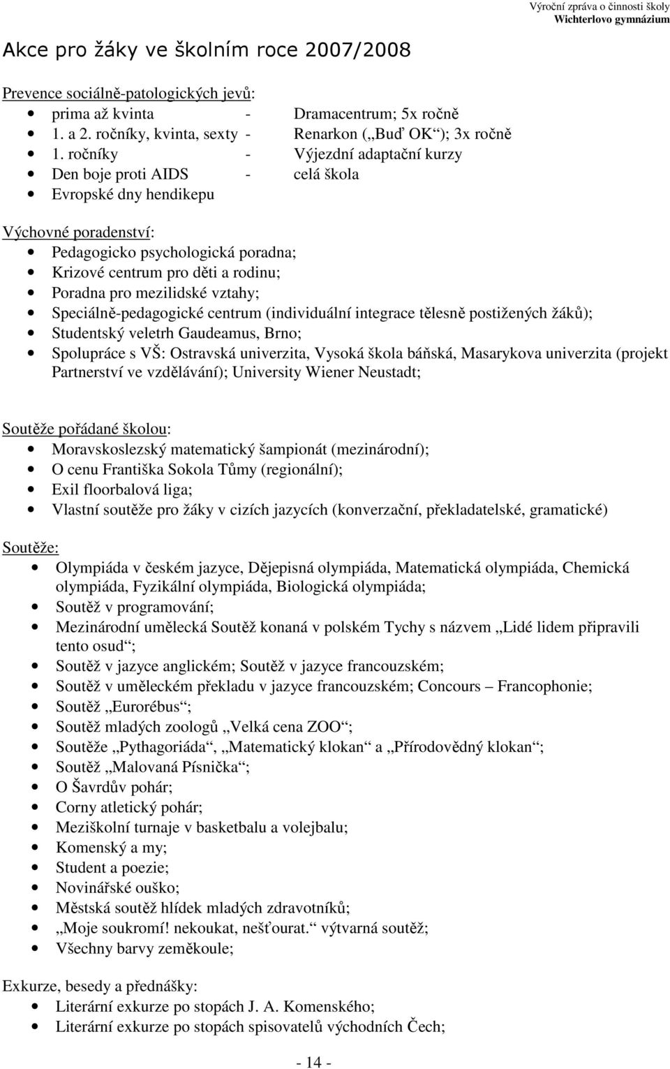 mezilidské vztahy; Speciálně-pedagogické centrum (individuální integrace tělesně postižených žáků); Studentský veletrh Gaudeamus, Brno; Spolupráce s VŠ: Ostravská univerzita, Vysoká škola báňská,