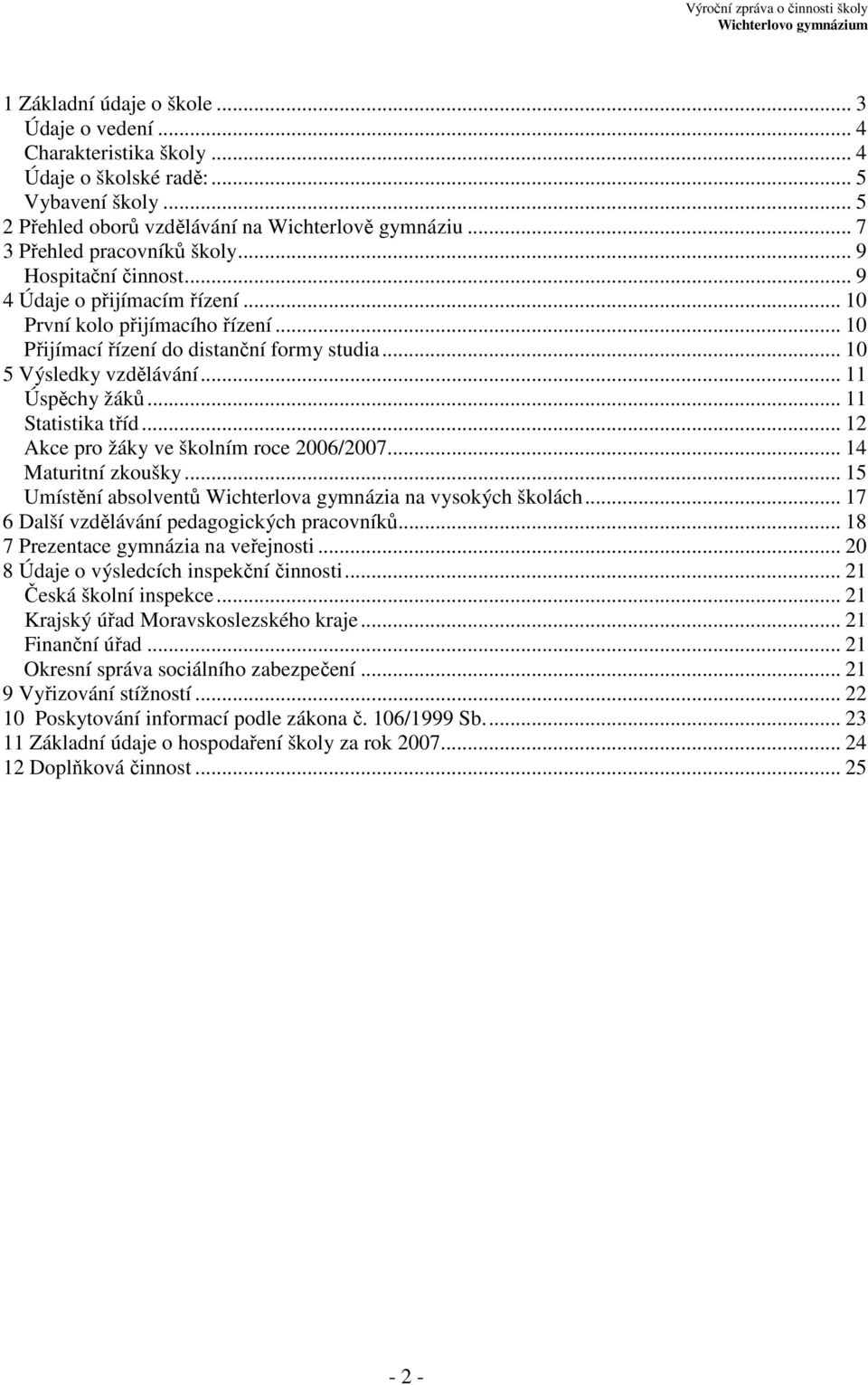 .. 11 Úspěchy žáků... 11 Statistika tříd... 12 Akce pro žáky ve školním roce 2006/2007... 14 Maturitní zkoušky... 15 Umístění absolventů Wichterlova gymnázia na vysokých školách.