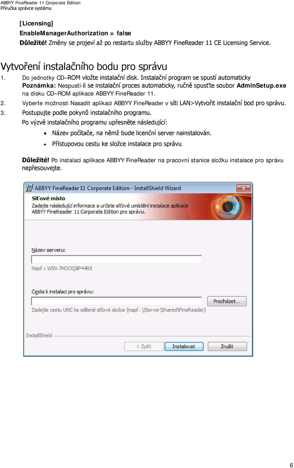 exe na disku CD ROM aplikace ABBYY FineReader 11. 2. Vyberte možnosti Nasadit aplikaci ABBYY FineReader v síti LAN>Vytvořit instalační bod pro správu. 3. Postupujte podle pokynů instalačního programu.
