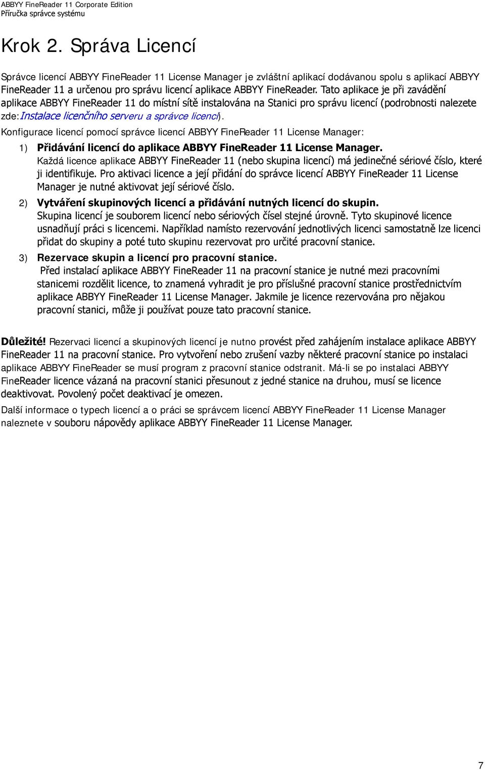 Konfigurace licencí pomocí správce licencí ABBYY FineReader 11 License Manager: 1) Přidávání licencí do aplikace ABBYY FineReader 11 License Manager.
