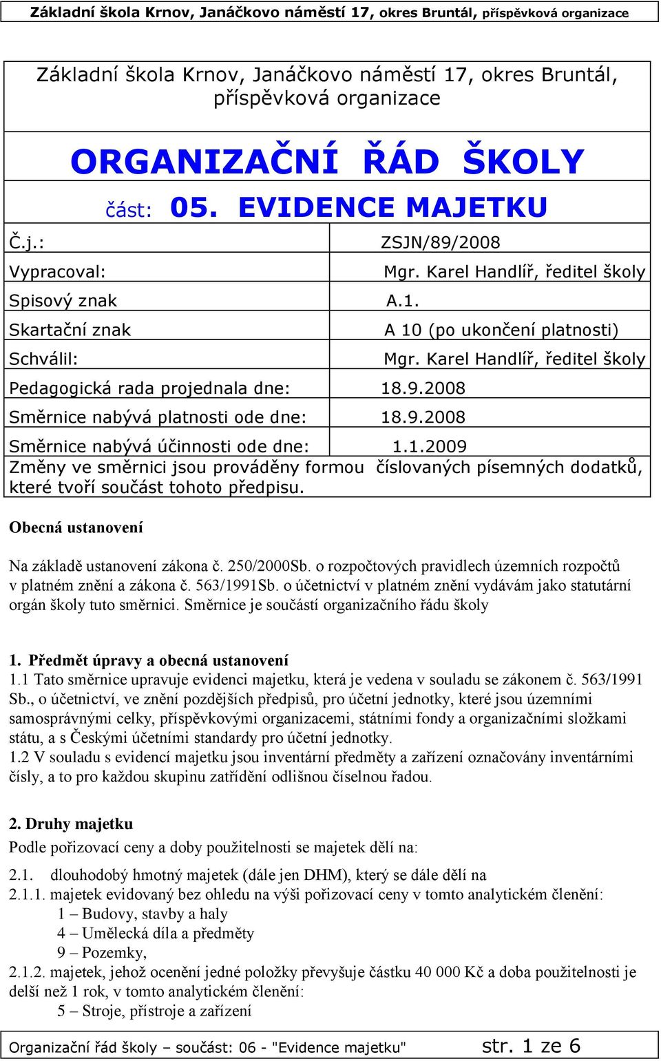 Karel Handlíř, ředitel školy Směrnice nabývá účinnosti ode dne: 1.1.2009 Změny ve směrnici jsou prováděny formou číslovaných písemných dodatků, které tvoří součást tohoto předpisu.