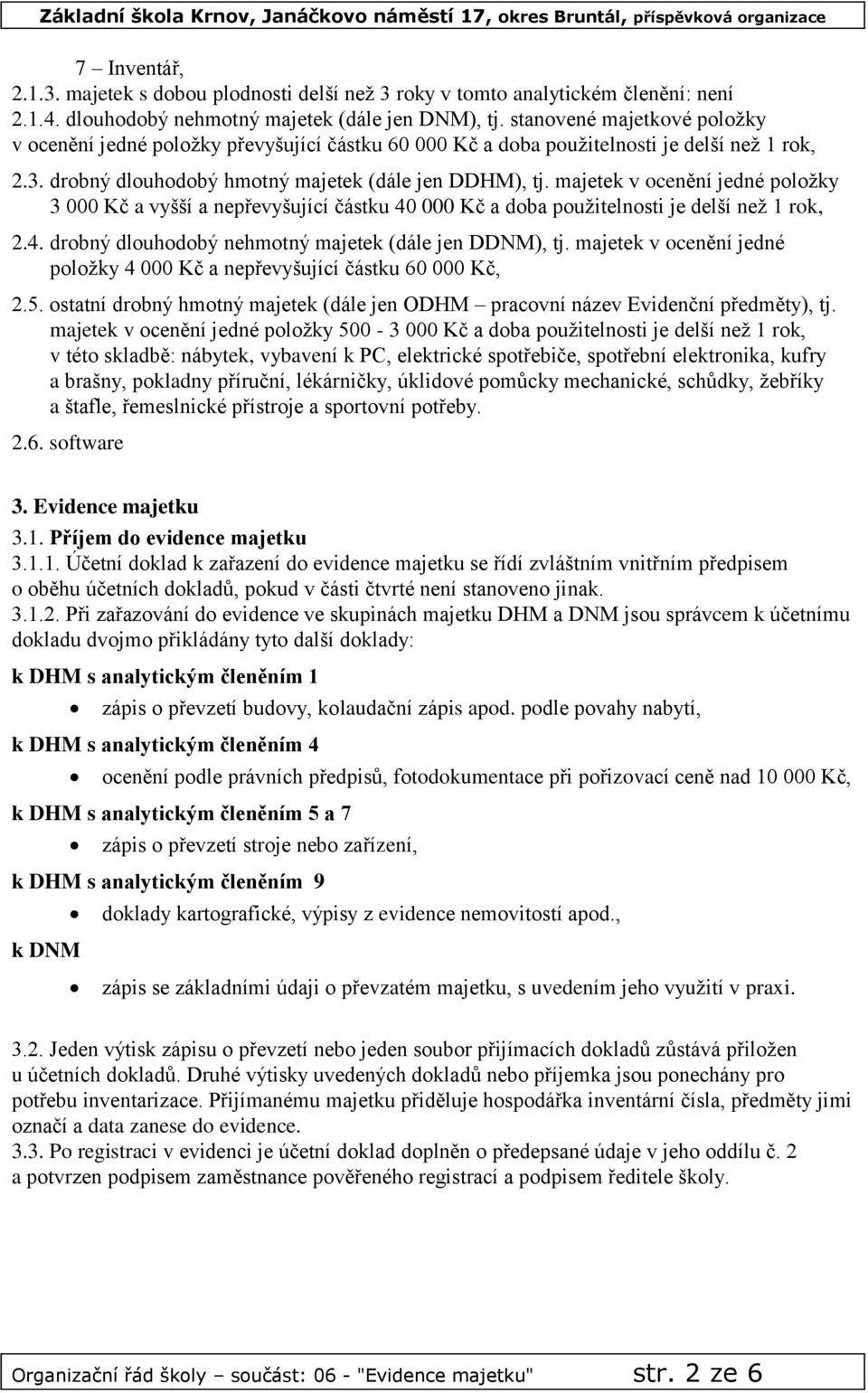 majetek v ocenění jedné položky 3 000 Kč a vyšší a nepřevyšující částku 40 000 Kč a doba použitelnosti je delší než 1 rok, 2.4. drobný dlouhodobý nehmotný majetek (dále jen DDNM), tj.