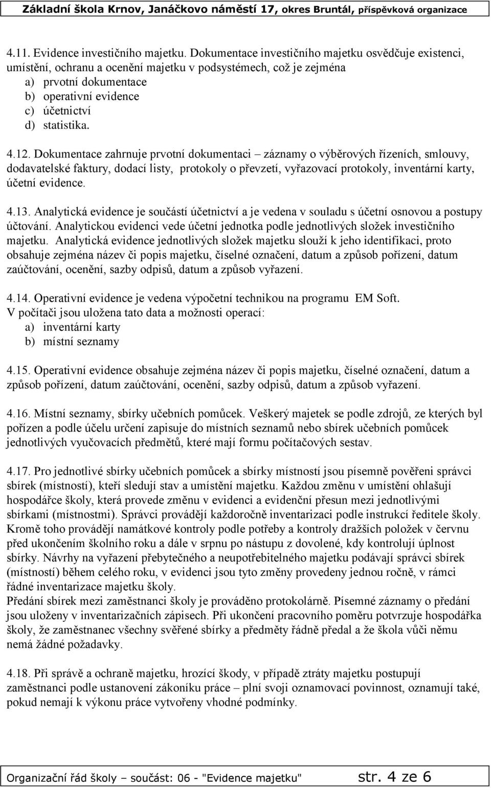 12. Dokumentace zahrnuje prvotní dokumentaci záznamy o výběrových řízeních, smlouvy, dodavatelské faktury, dodací listy, protokoly o převzetí, vyřazovací protokoly, inventární karty, účetní evidence.