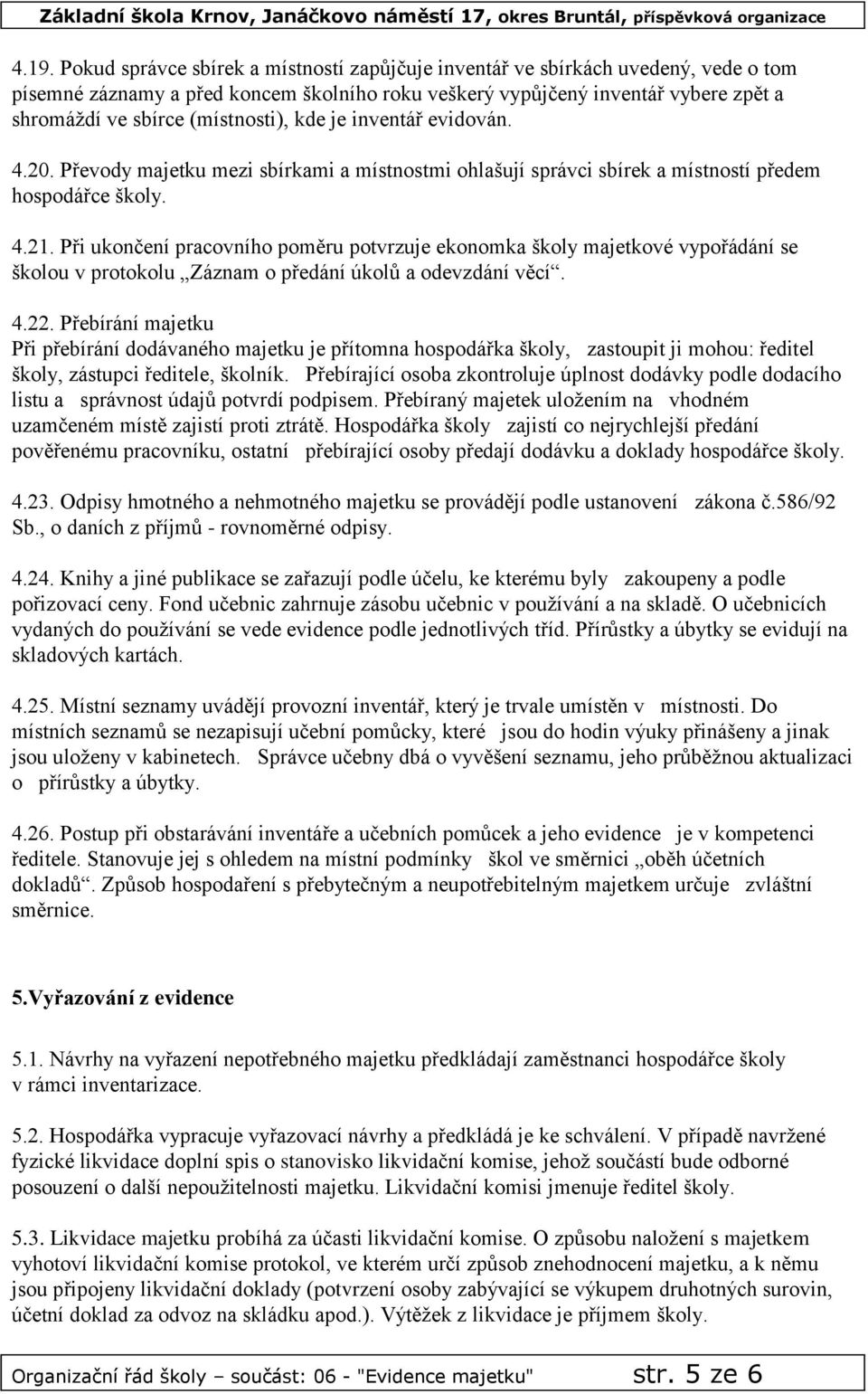 Při ukončení pracovního poměru potvrzuje ekonomka školy majetkové vypořádání se školou v protokolu Záznam o předání úkolů a odevzdání věcí. 4.22.