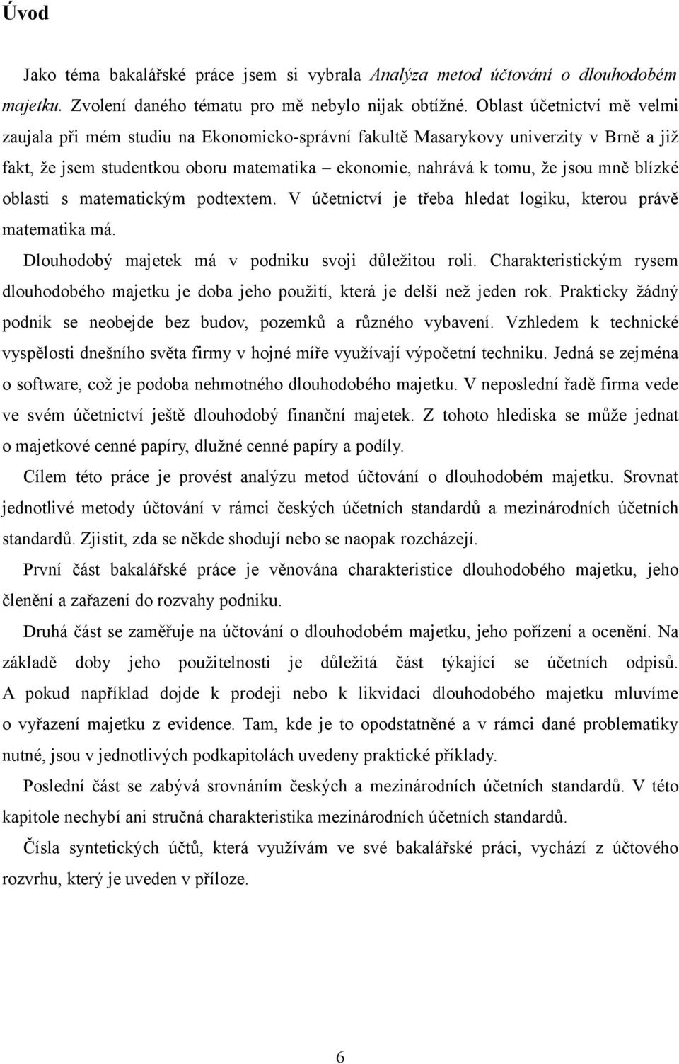 blízké oblasti s matematickým podtextem. V účetnictví je třeba hledat logiku, kterou právě matematika má. Dlouhodobý majetek má v podniku svoji důležitou roli.