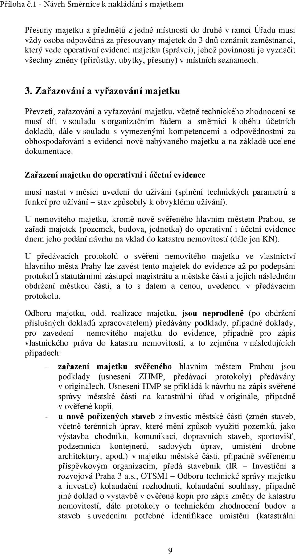 Zařazování a vyřazování majetku Převzetí, zařazování a vyřazování majetku, včetně technického zhodnocení se musí dít v souladu s organizačním řádem a směrnicí k oběhu účetních dokladů, dále v souladu