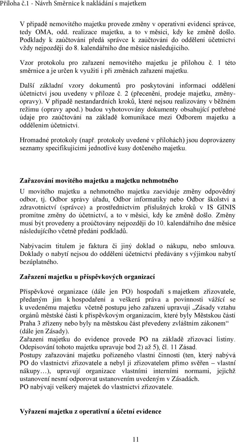 1 této směrnice a je určen k využití i při změnách zařazení majetku. Další základní vzory dokumentů pro poskytování informací oddělení účetnictví jsou uvedeny v příloze č.