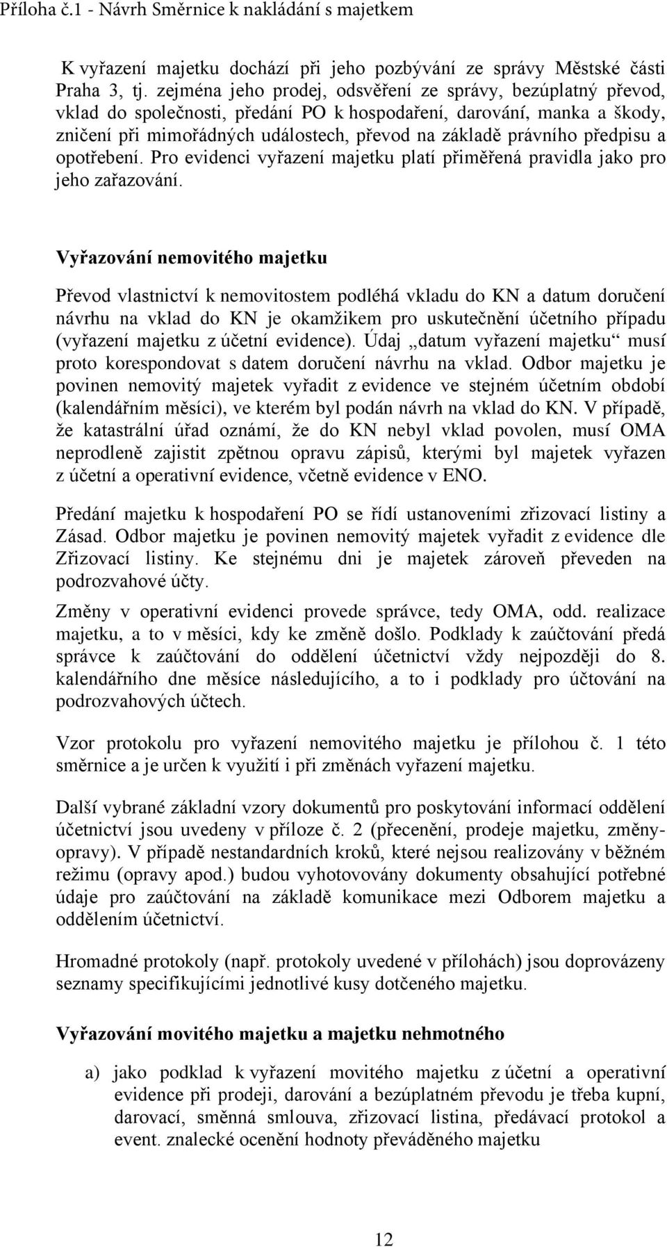 předpisu a opotřebení. Pro evidenci vyřazení majetku platí přiměřená pravidla jako pro jeho zařazování.