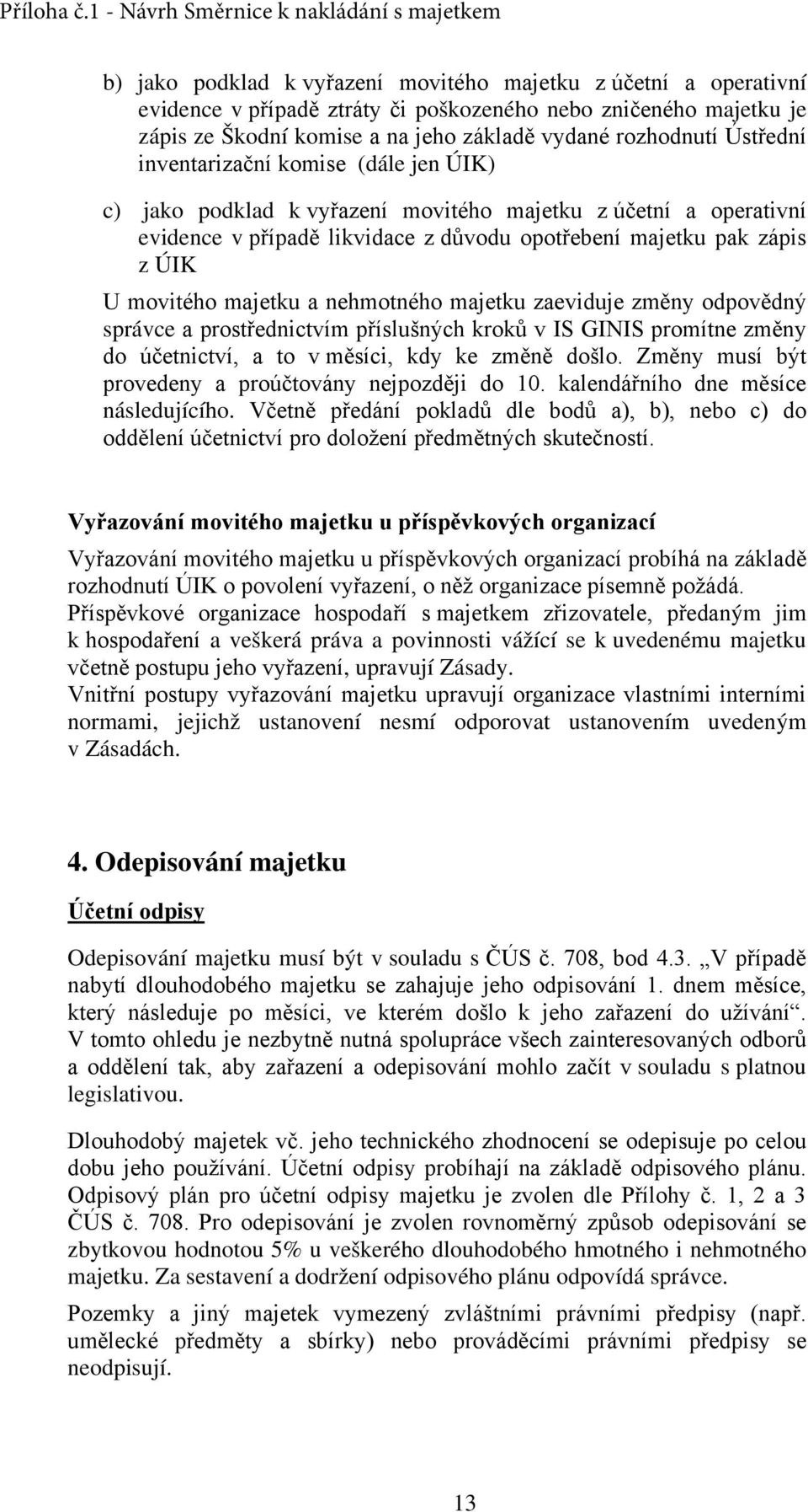 majetku a nehmotného majetku zaeviduje změny odpovědný správce a prostřednictvím příslušných kroků v IS GINIS promítne změny do účetnictví, a to v měsíci, kdy ke změně došlo.