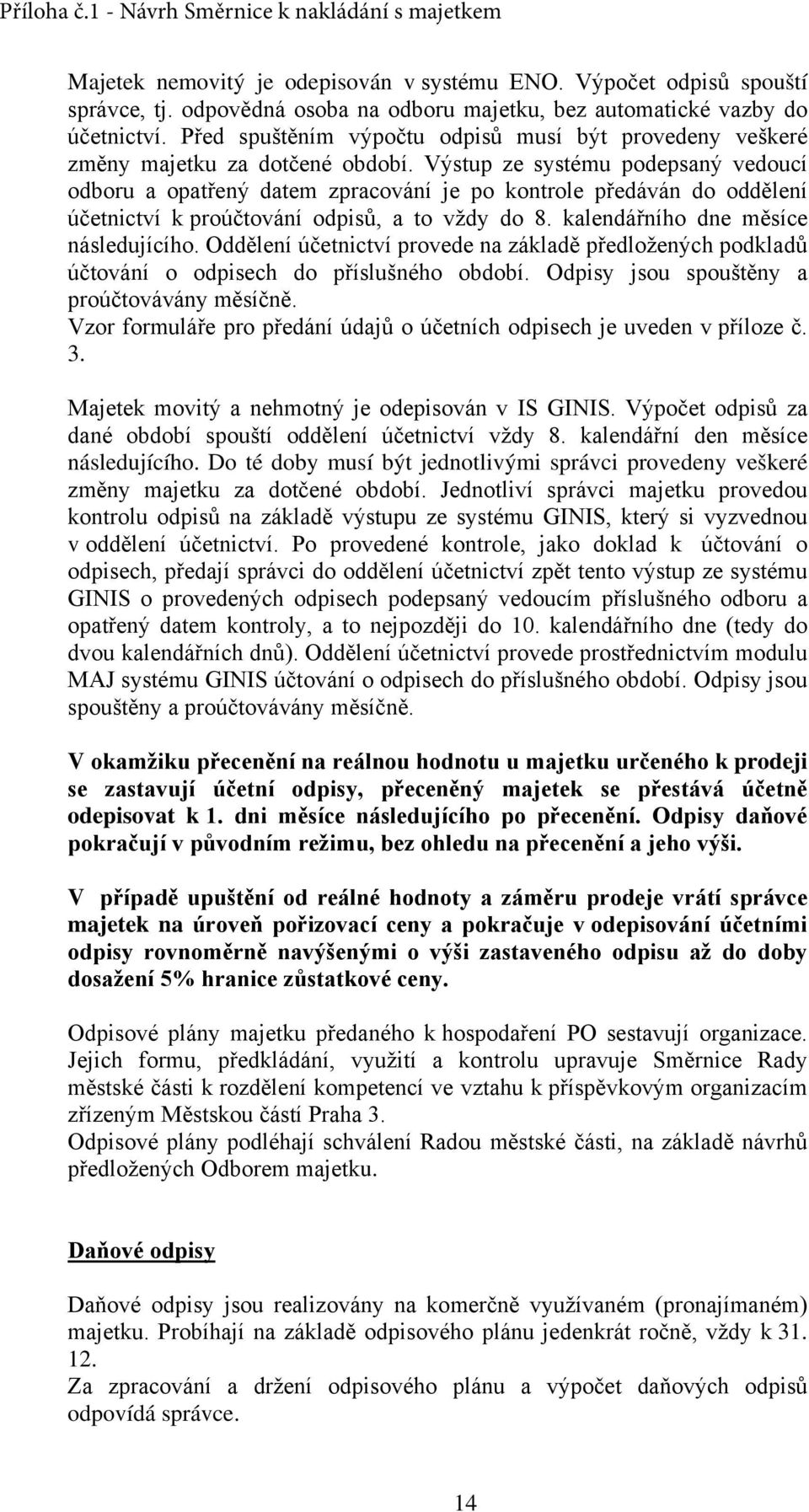 Výstup ze systému podepsaný vedoucí odboru a opatřený datem zpracování je po kontrole předáván do oddělení účetnictví k proúčtování odpisů, a to vždy do 8. kalendářního dne měsíce následujícího.