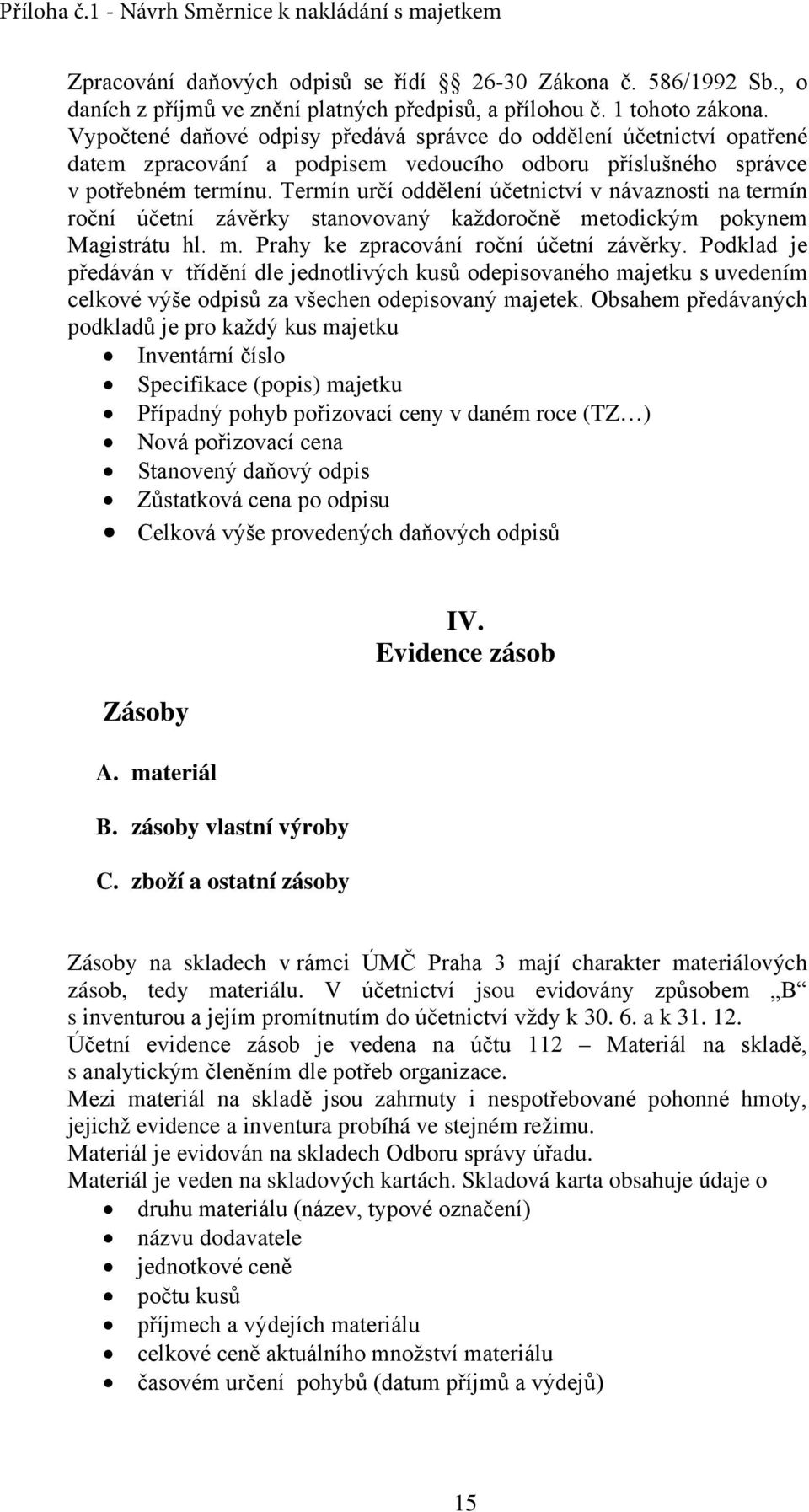 Termín určí oddělení účetnictví v návaznosti na termín roční účetní závěrky stanovovaný každoročně metodickým pokynem Magistrátu hl. m. Prahy ke zpracování roční účetní závěrky.