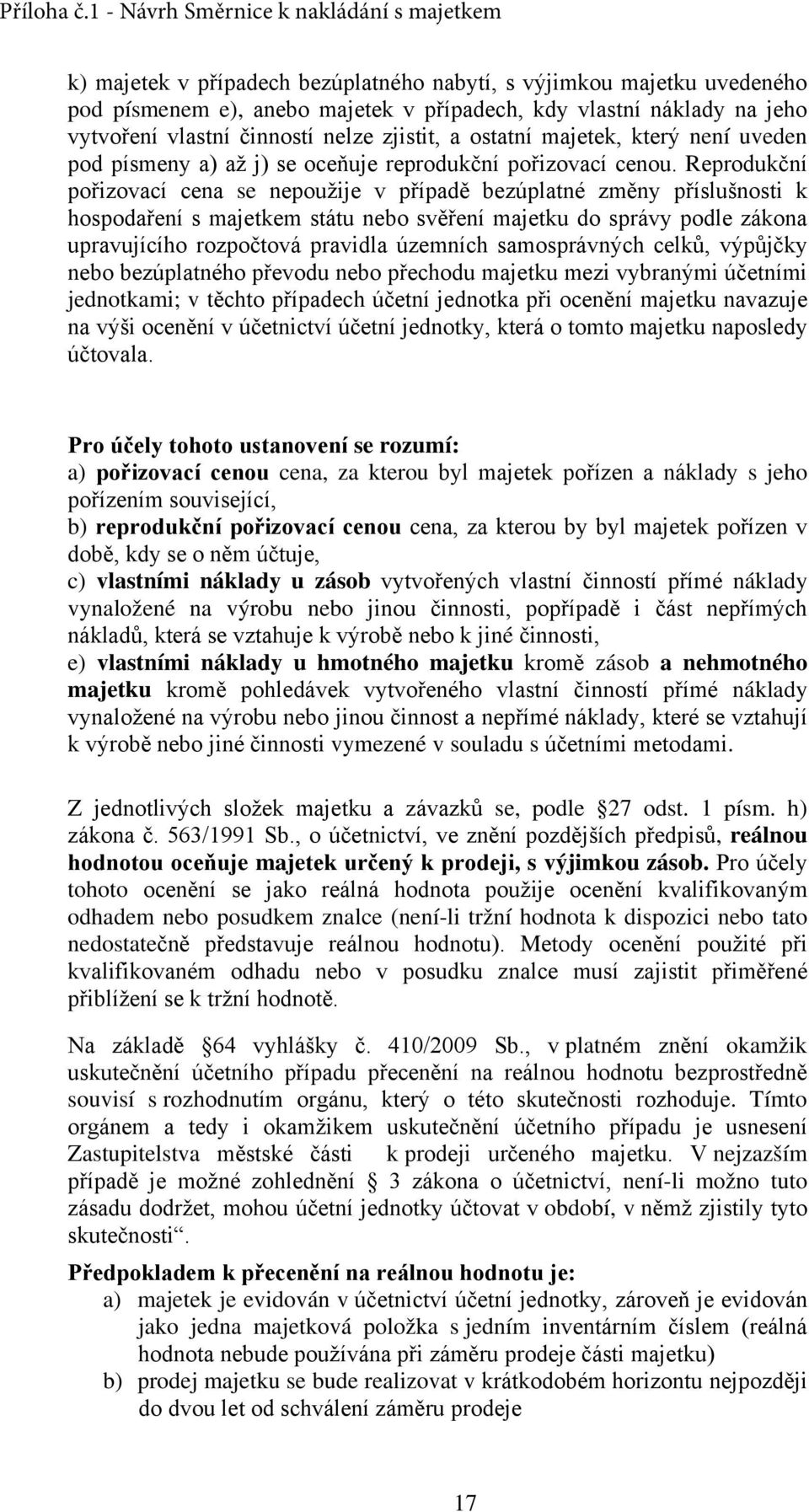 Reprodukční pořizovací cena se nepoužije v případě bezúplatné změny příslušnosti k hospodaření s majetkem státu nebo svěření majetku do správy podle zákona upravujícího rozpočtová pravidla územních