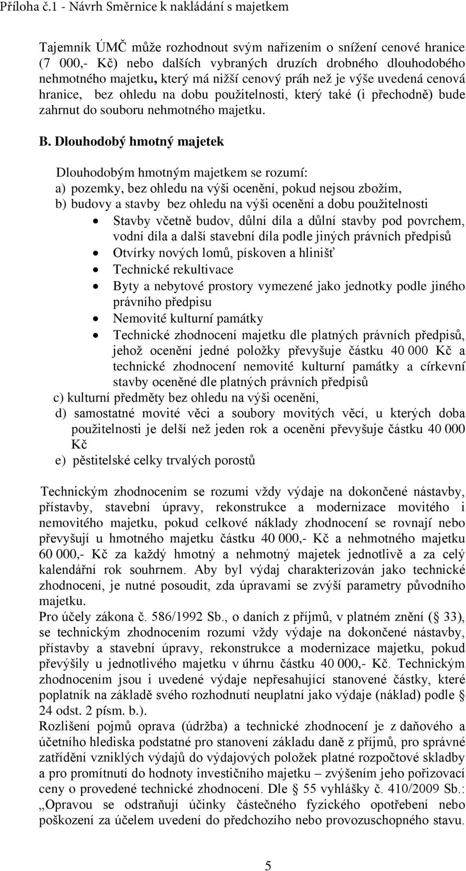 Dlouhodobý hmotný majetek Dlouhodobým hmotným majetkem se rozumí: a) pozemky, bez ohledu na výši ocenění, pokud nejsou zbožím, b) budovy a stavby bez ohledu na výši ocenění a dobu použitelnosti