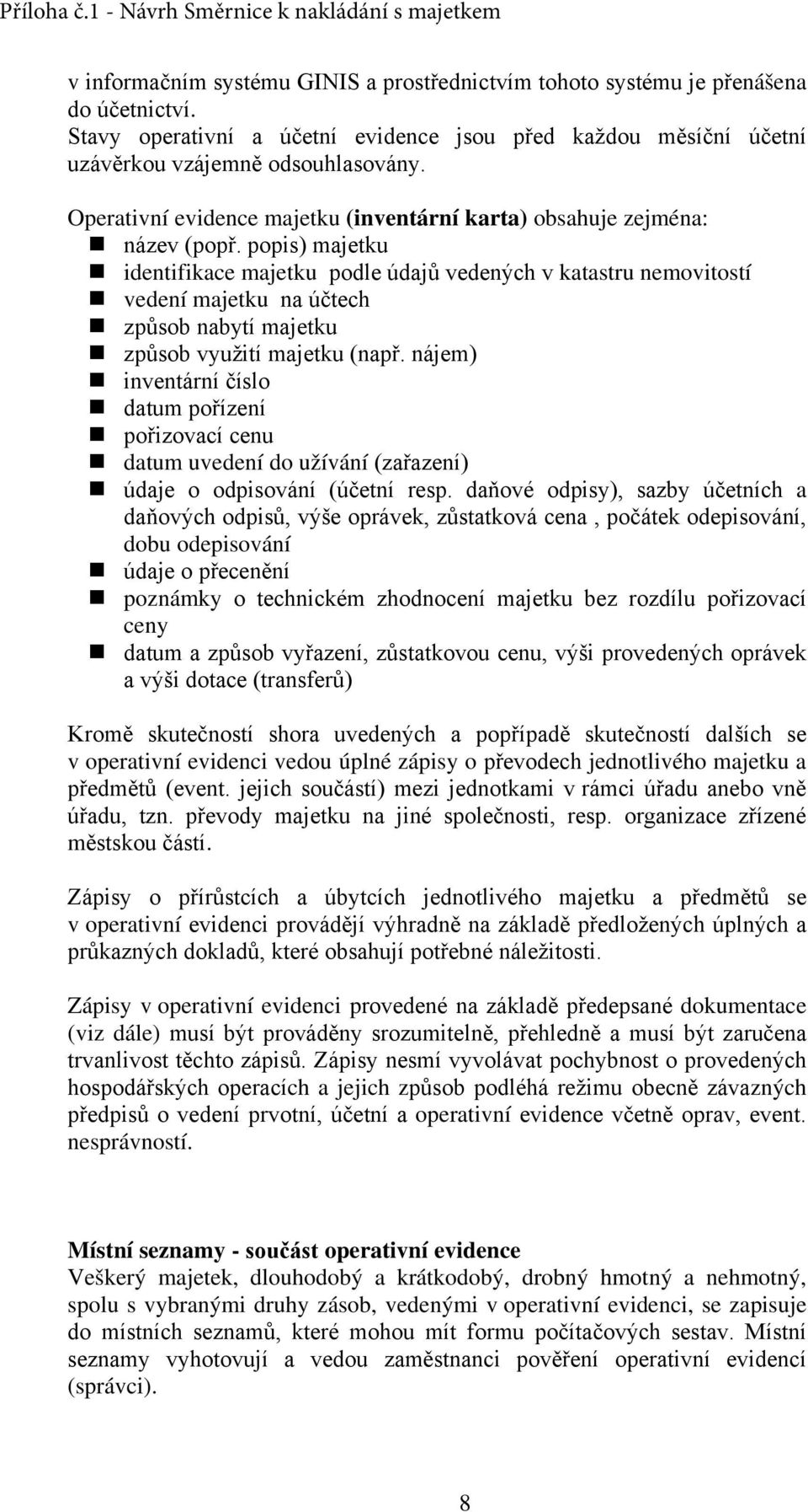 popis) majetku identifikace majetku podle údajů vedených v katastru nemovitostí vedení majetku na účtech způsob nabytí majetku způsob využití majetku (např.