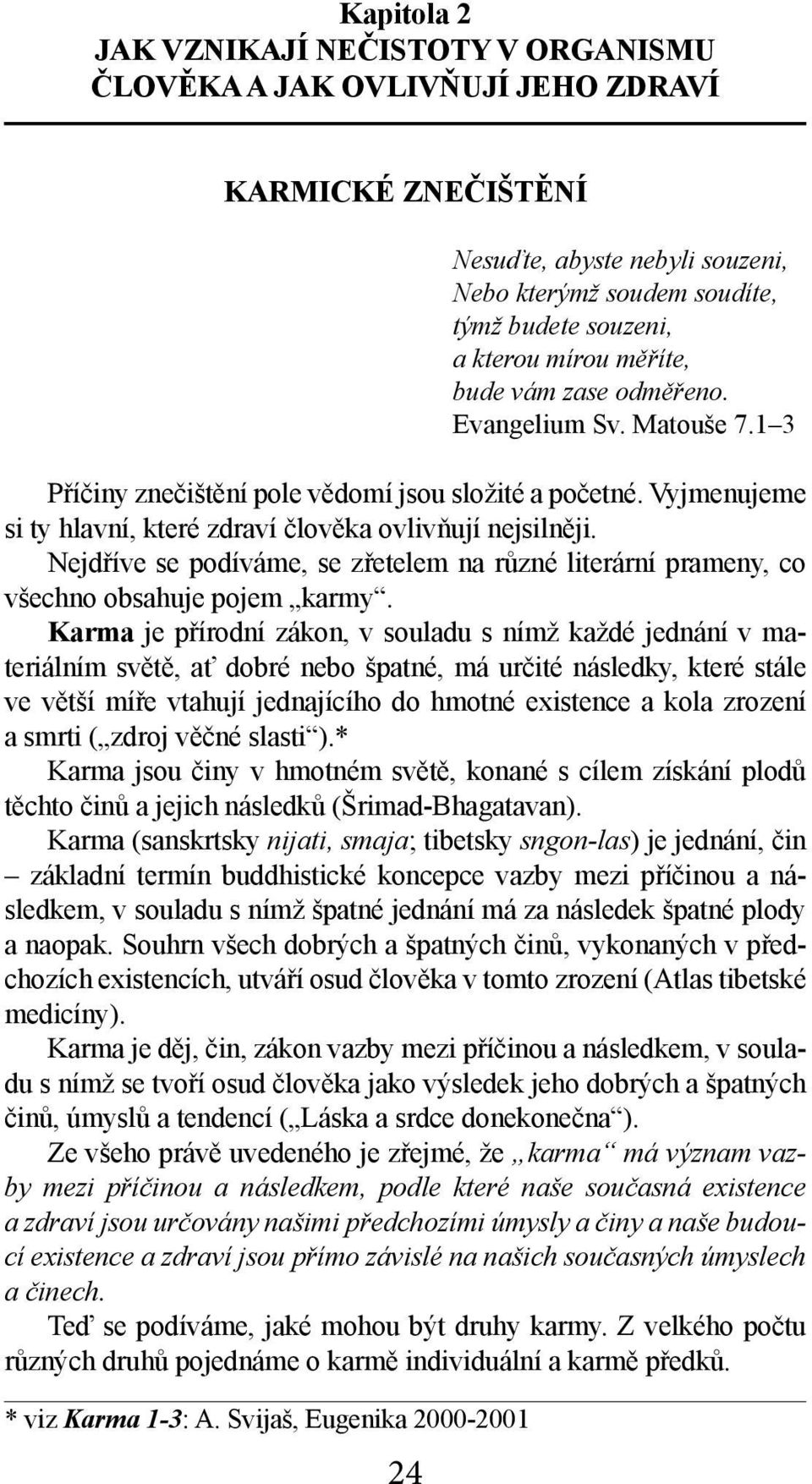 Nejdříve se podíváme, se zřetelem na různé literární prameny, co všechno obsahuje pojem karmy.