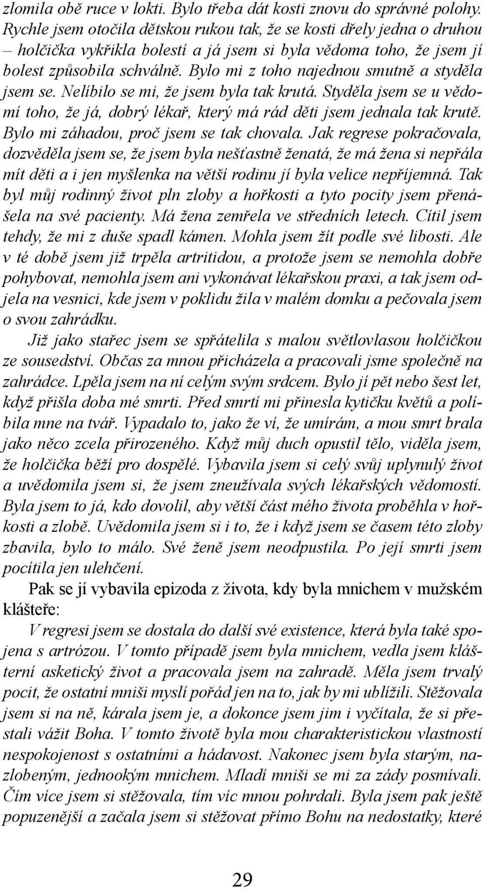 Bylo mi z toho najednou smutně a styděla jsem se. Nelíbilo se mi, že jsem byla tak krutá. Styděla jsem se u vědomí toho, že já, dobrý lékař, který má rád děti jsem jednala tak krutě.