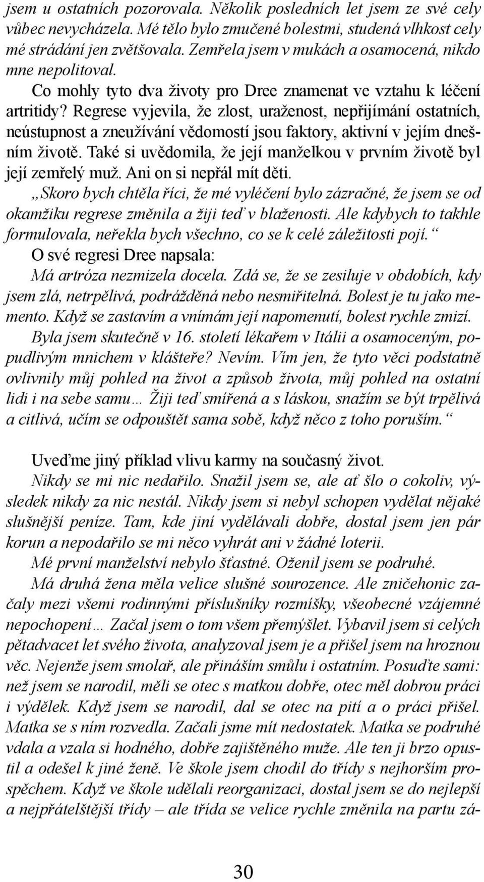 Regrese vyjevila, že zlost, uraženost, nepřijímání ostatních, neústupnost a zneužívání vědomostí jsou faktory, aktivní v jejím dnešním životě.