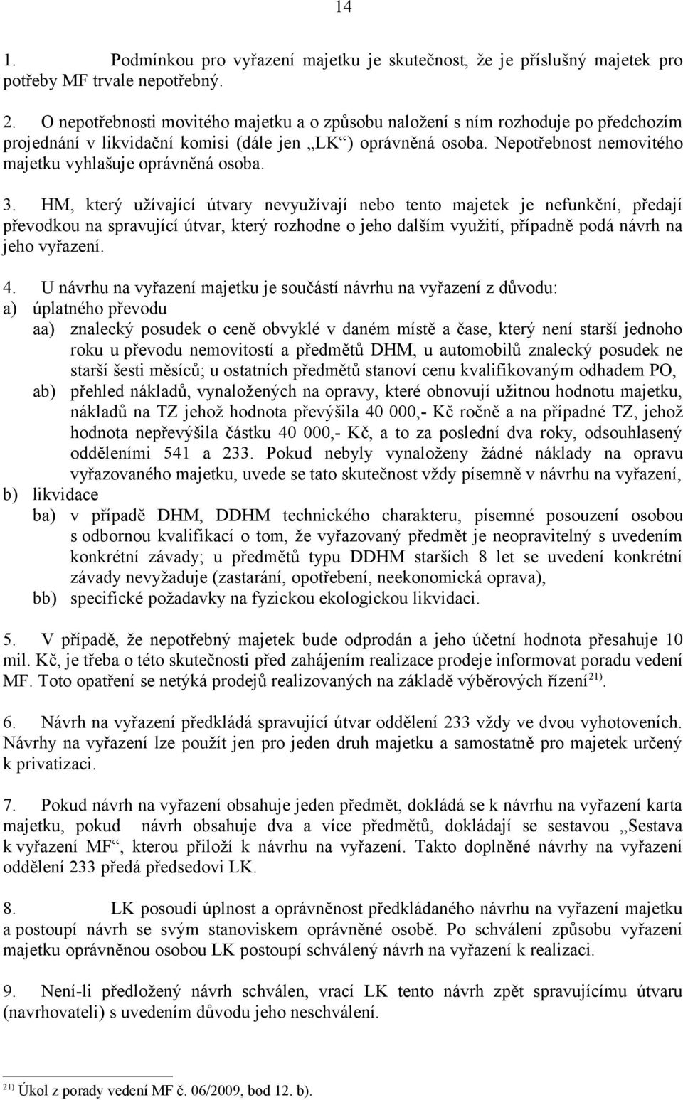 Nepotřebnost nemovitého majetku vyhlašuje oprávněná osoba. 3.