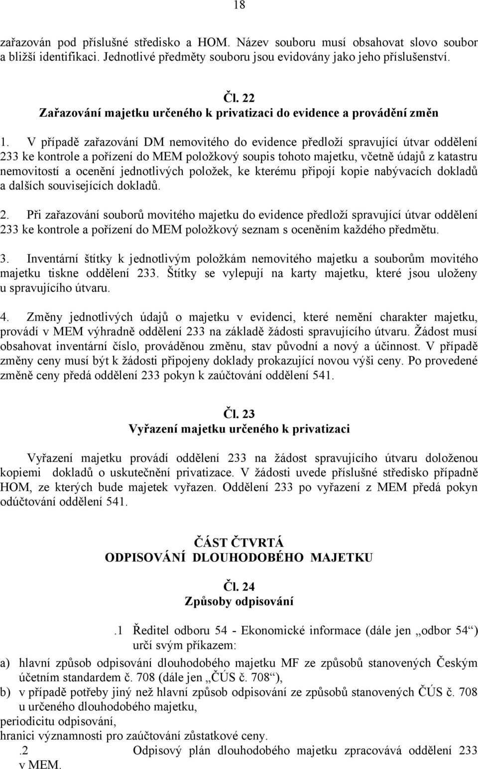 V případě zařazování DM nemovitého do evidence předloží spravující útvar oddělení 233 ke kontrole a pořízení do MEM položkový soupis tohoto majetku, včetně údajů z katastru nemovitostí a ocenění