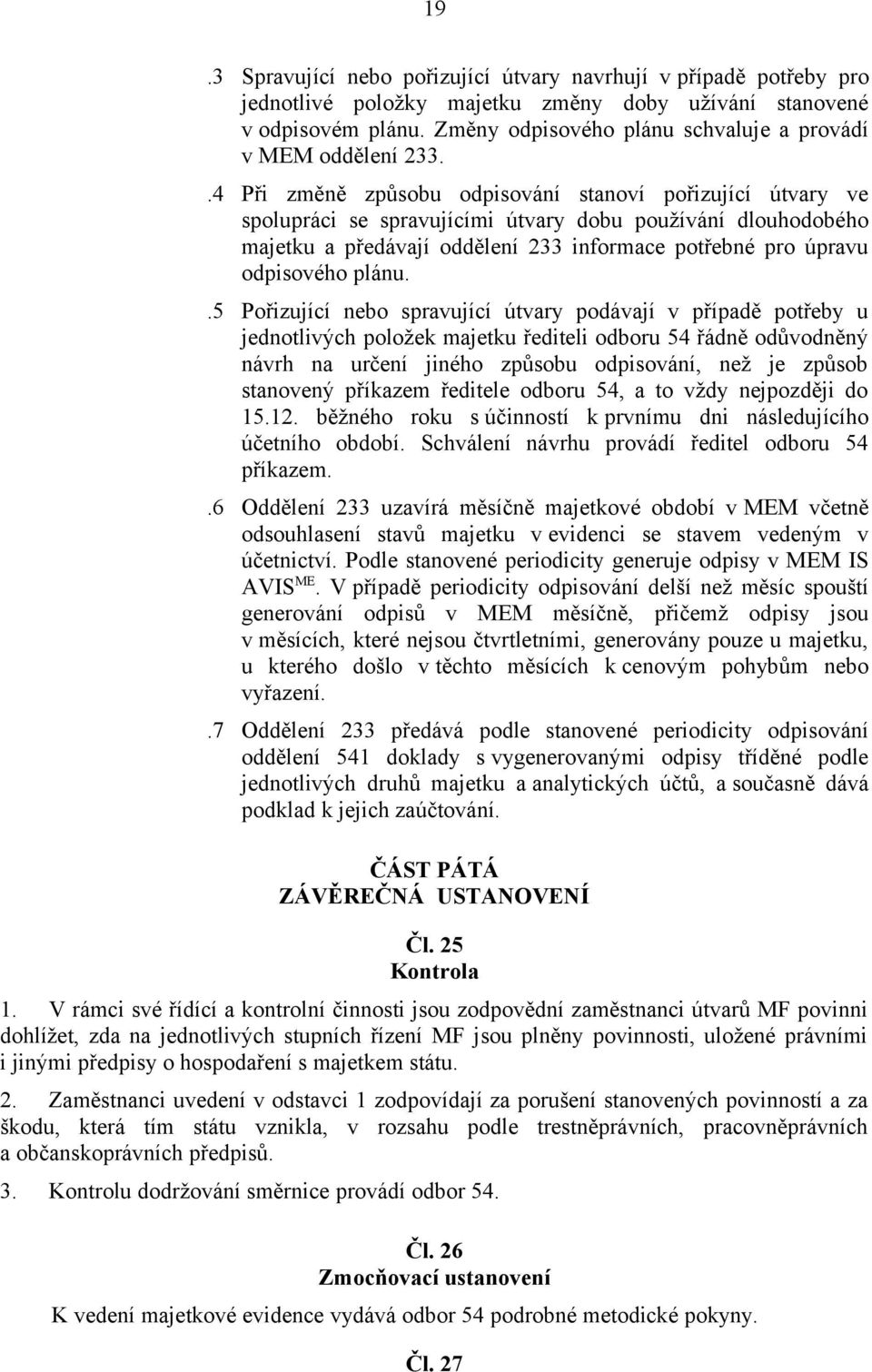 .4 Při změně způsobu odpisování stanoví pořizující útvary ve spolupráci se spravujícími útvary dobu používání dlouhodobého majetku a předávají oddělení 233 informace potřebné pro úpravu odpisového