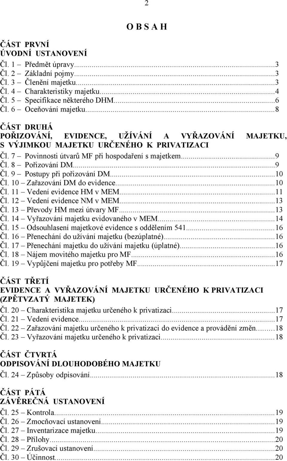 8 Pořizování DM...9 Čl. 9 Postupy při pořizování DM...10 Čl. 10 Zařazování DM do evidence...10 Čl. 11 Vedení evidence HM v MEM...11 Čl. 12 Vedení evidence NM v MEM...13 Čl.