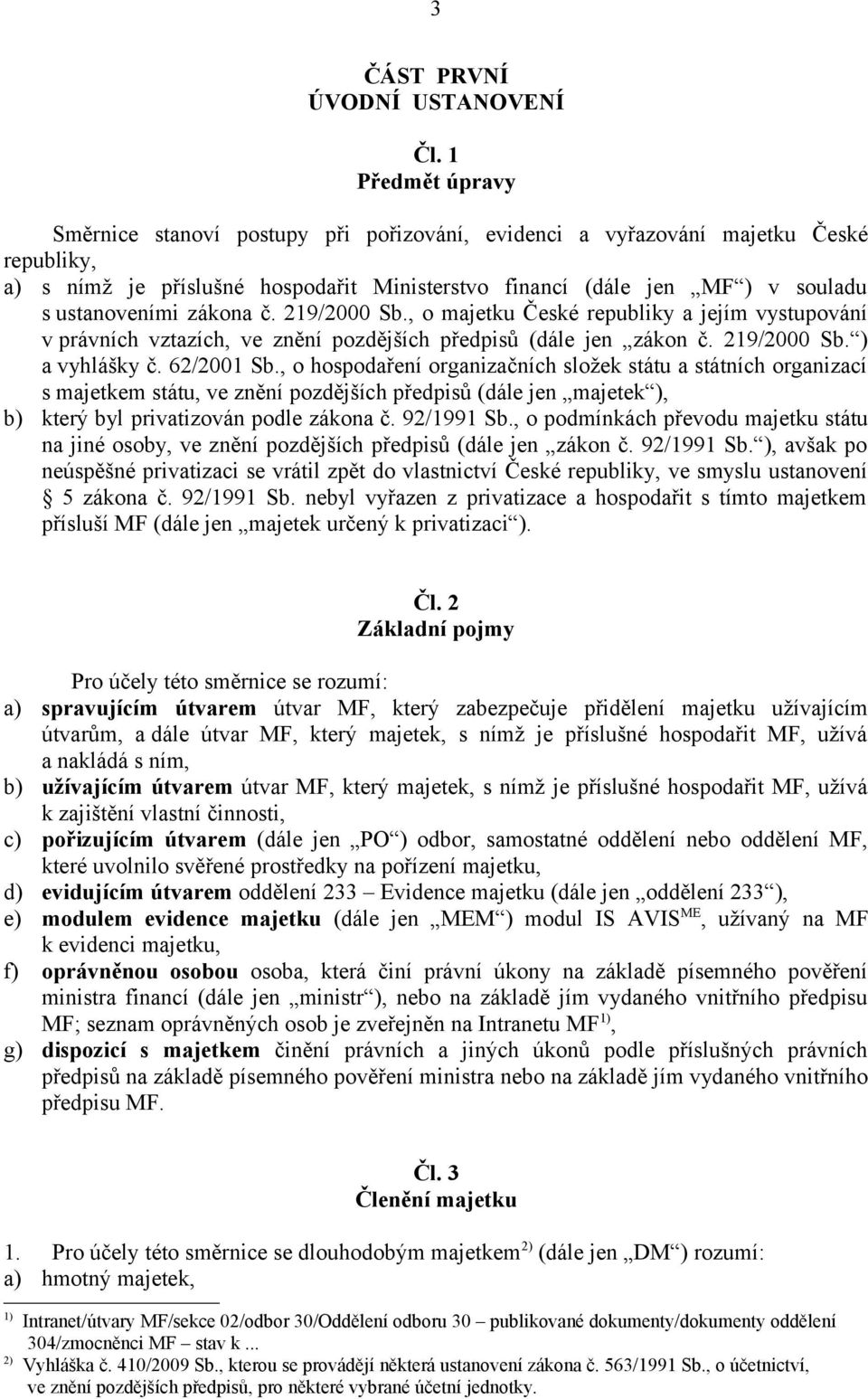 zákona č. 219/2000 Sb., o majetku České republiky a jejím vystupování v právních vztazích, ve znění pozdějších předpisů (dále jen zákon č. 219/2000 Sb. ) a vyhlášky č. 62/2001 Sb.