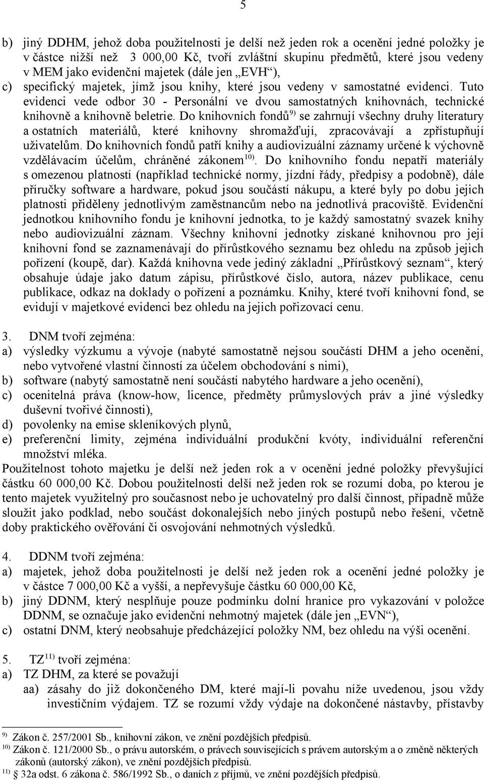 Tuto evidenci vede odbor 30 - Personální ve dvou samostatných knihovnách, technické knihovně a knihovně beletrie.