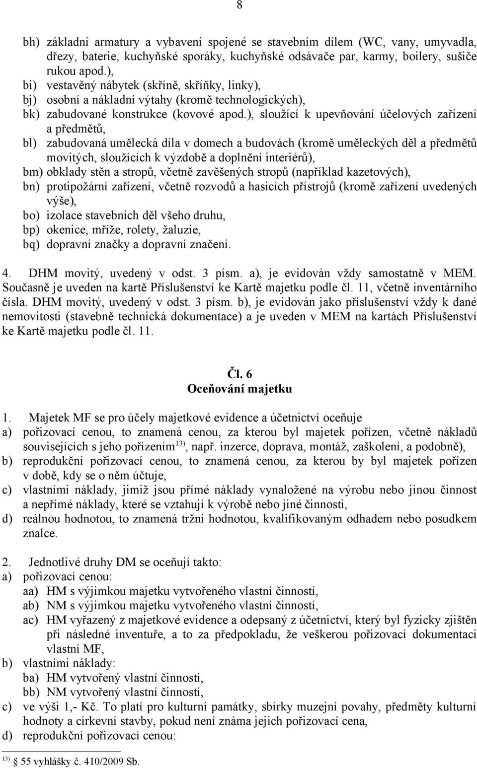 ), sloužící k upevňování účelových zařízení bl) a předmětů, zabudovaná umělecká díla v domech a budovách (kromě uměleckých děl a předmětů movitých, sloužících k výzdobě a doplnění interiérů), bm)