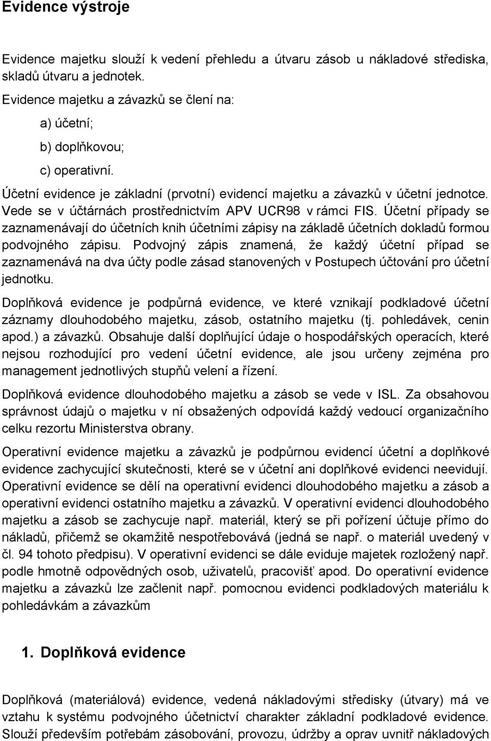 Vede se v účtárnách prostřednictvím APV UCR98 v rámci FIS. Účetní případy se zaznamenávají do účetních knih účetními zápisy na základě účetních dokladů formou podvojného zápisu.