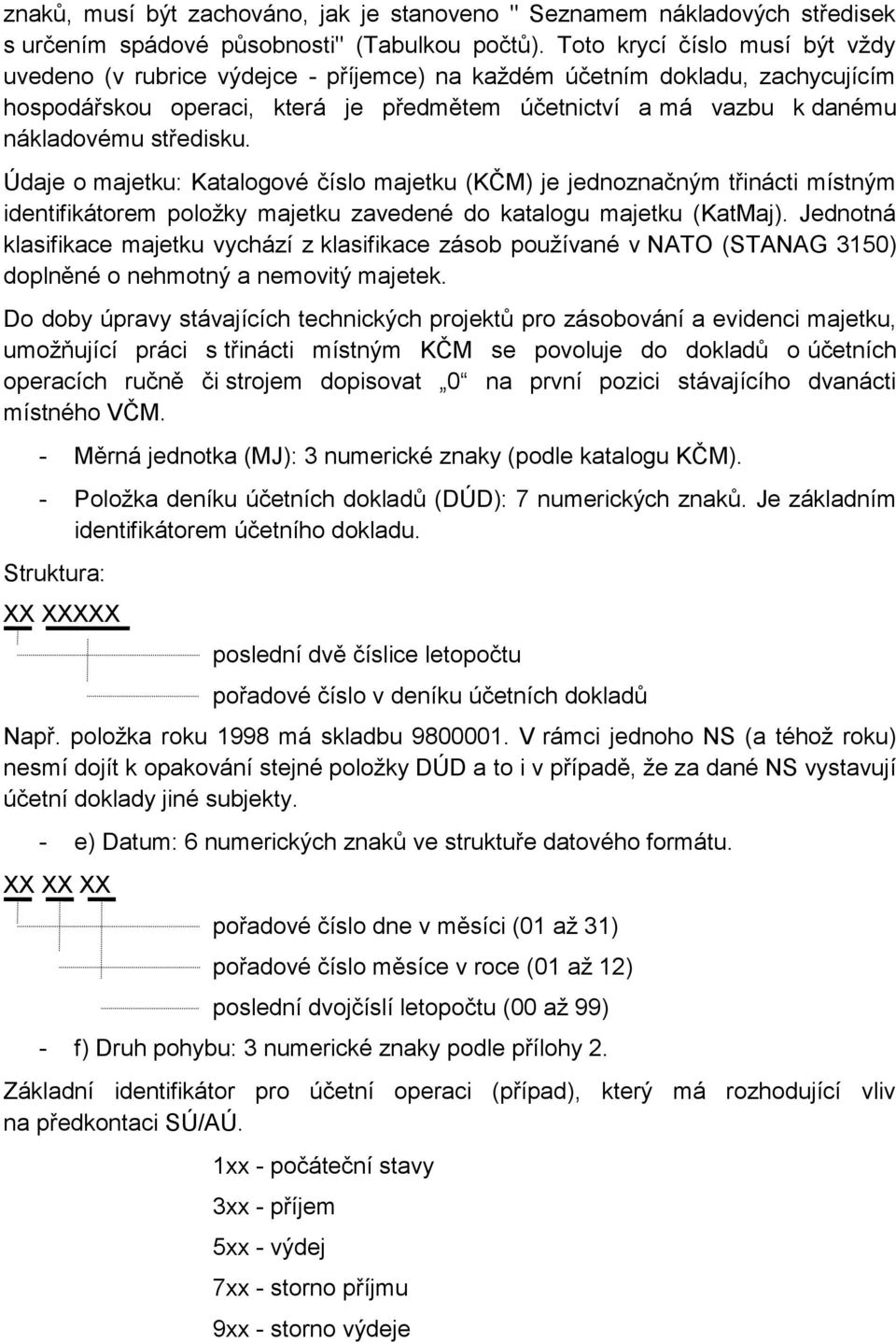 středisku. Údaje o majetku: Katalogové číslo majetku (KČM) je jednoznačným třinácti místným identifikátorem položky majetku zavedené do katalogu majetku (KatMaj).