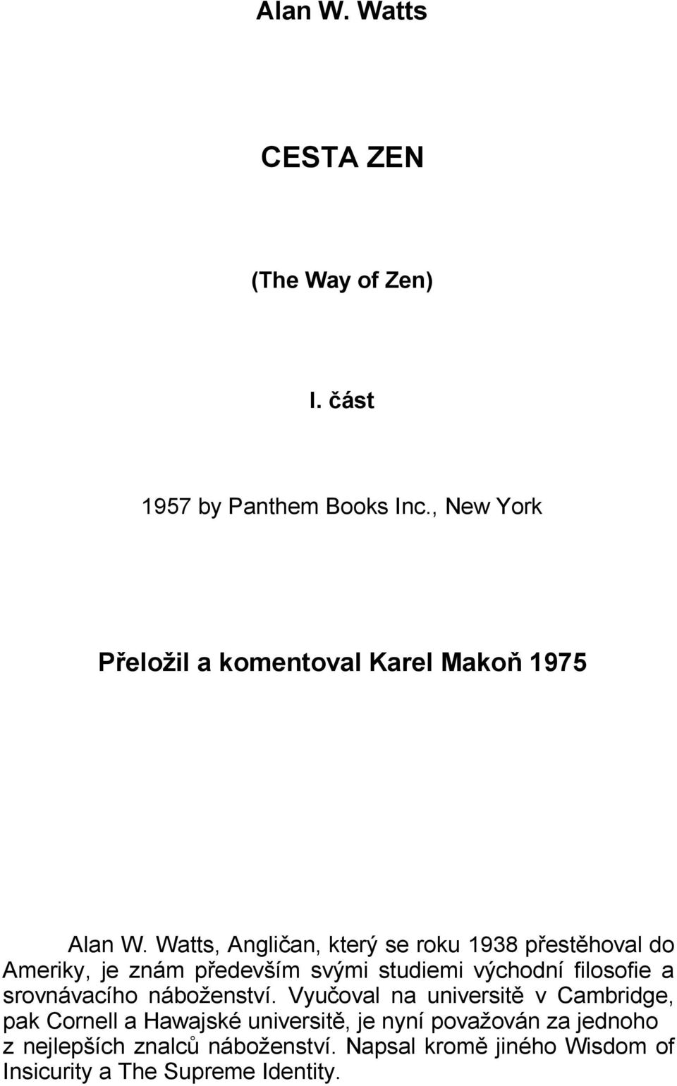 Watts, Angličan, který se roku 1938 přestěhoval do Ameriky, je znám především svými studiemi východní filosofie a