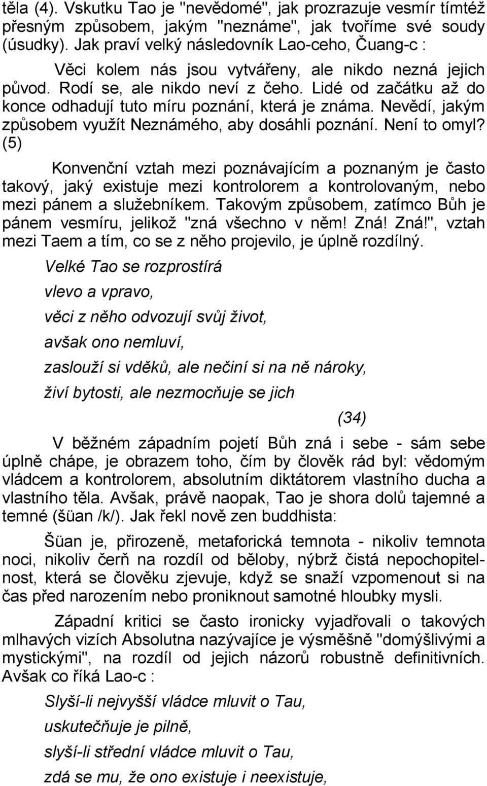 Lidé od začátku až do konce odhadují tuto míru poznání, která je známa. Nevědí, jakým způsobem využít Neznámého, aby dosáhli poznání. Není to omyl?